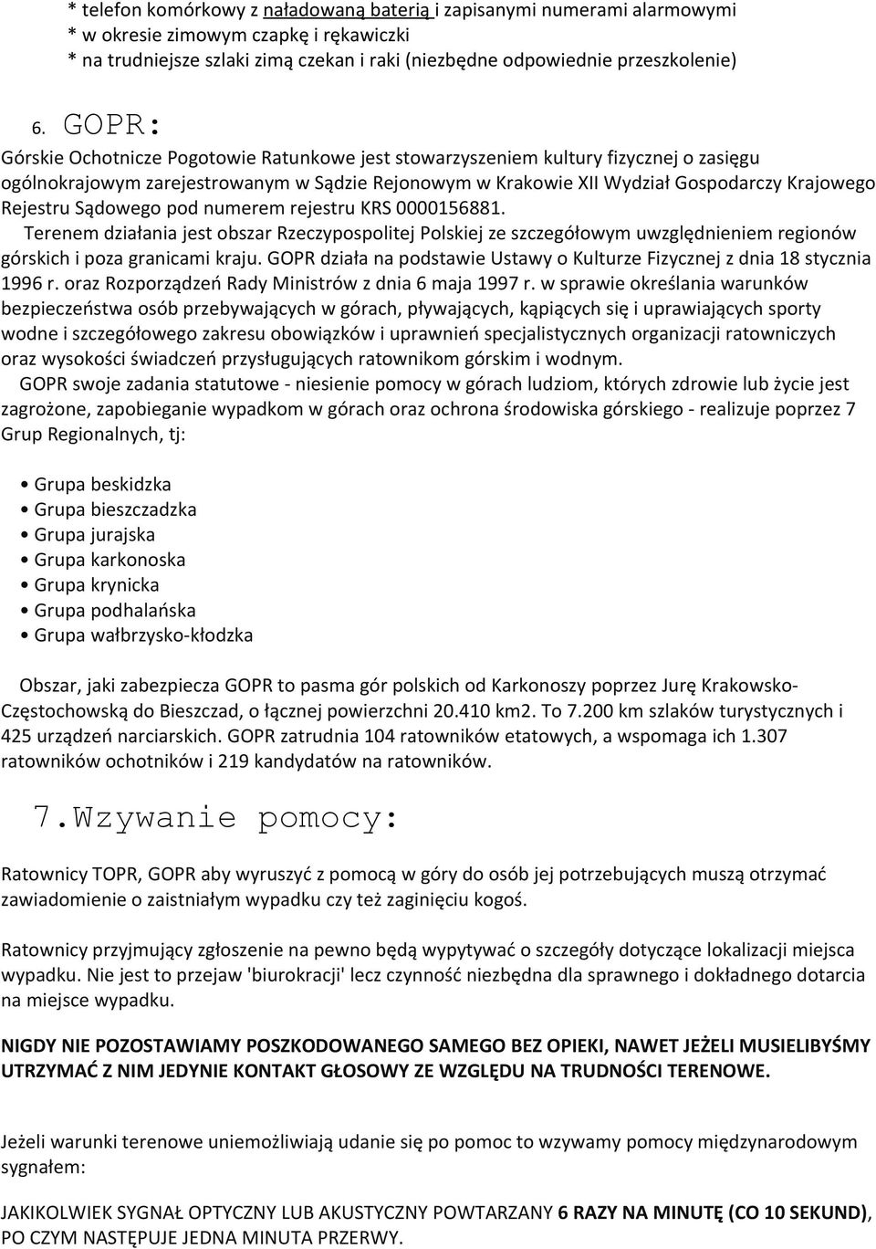 Sądowego pod numerem rejestru KRS 0000156881. Terenem działania jest obszar Rzeczypospolitej Polskiej ze szczegółowym uwzględnieniem regionów górskich i poza granicami kraju.
