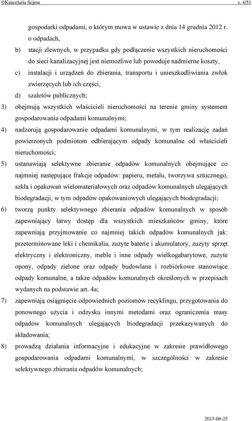 transportu i unieszkodliwiania zwłok zwierzęcych lub ich części, d) szaletów publicznych; 3) obejmują wszystkich właścicieli nieruchomości na terenie gminy systemem gospodarowania odpadami