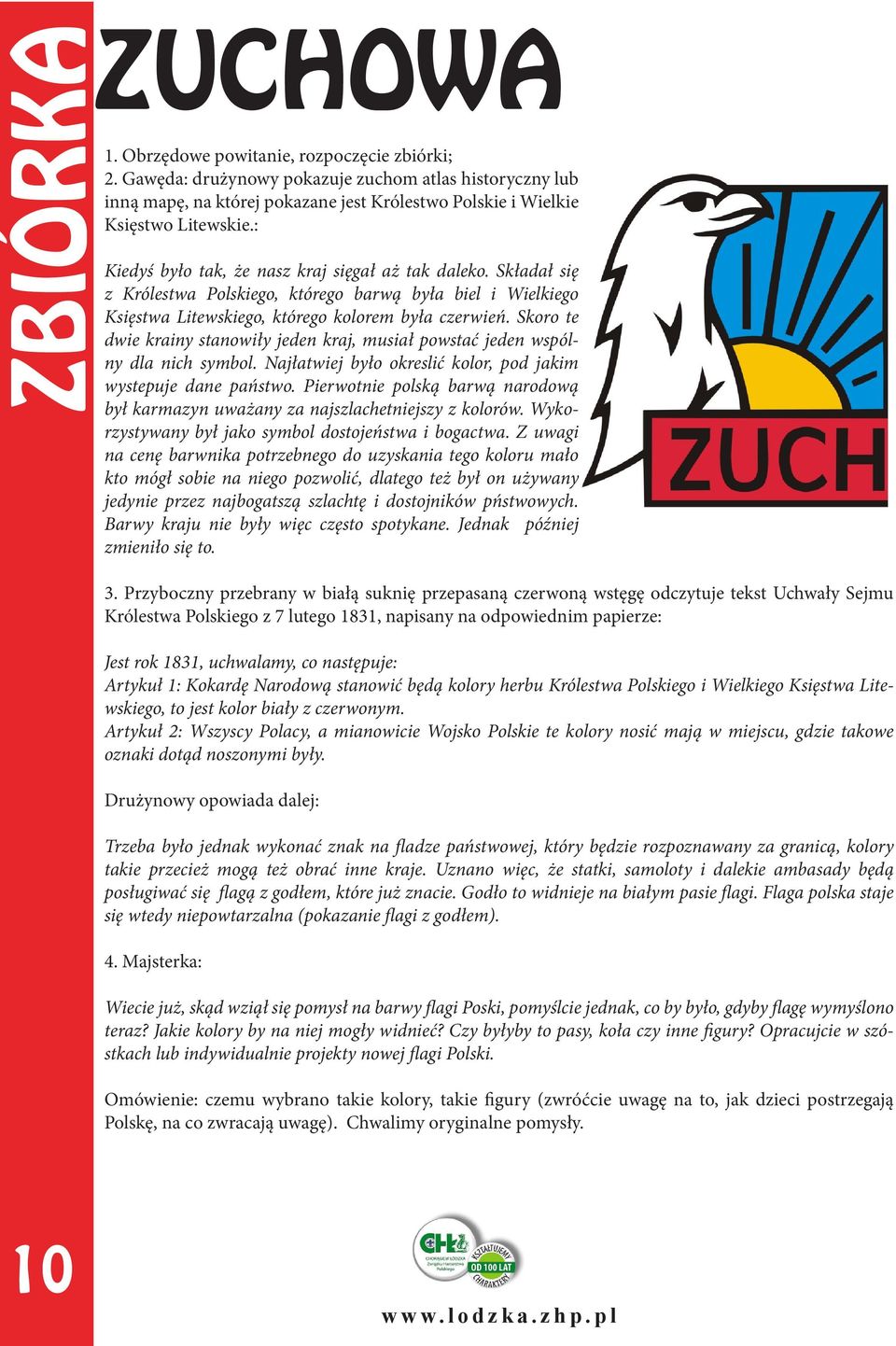 Składał się z Królestwa Polskiego, którego barwą była biel i Wielkiego Księstwa Litewskiego, którego kolorem była czerwień.