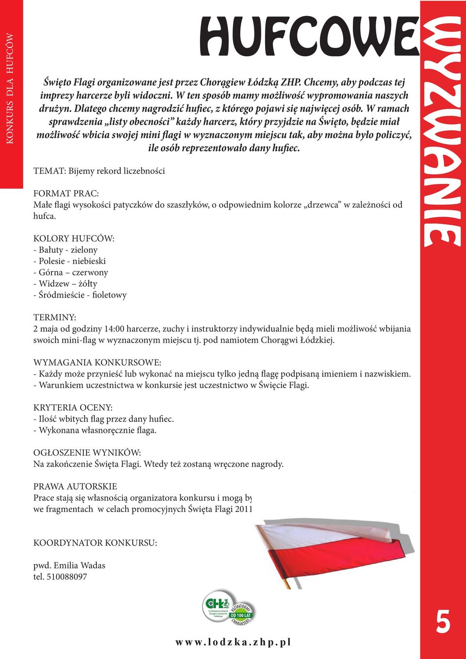 W ramach sprawdzenia listy obecności każdy harcerz, który przyjdzie na Święto, będzie miał możliwość wbicia swojej mini flagi w wyznaczonym miejscu tak, aby można było policzyć, ile osób