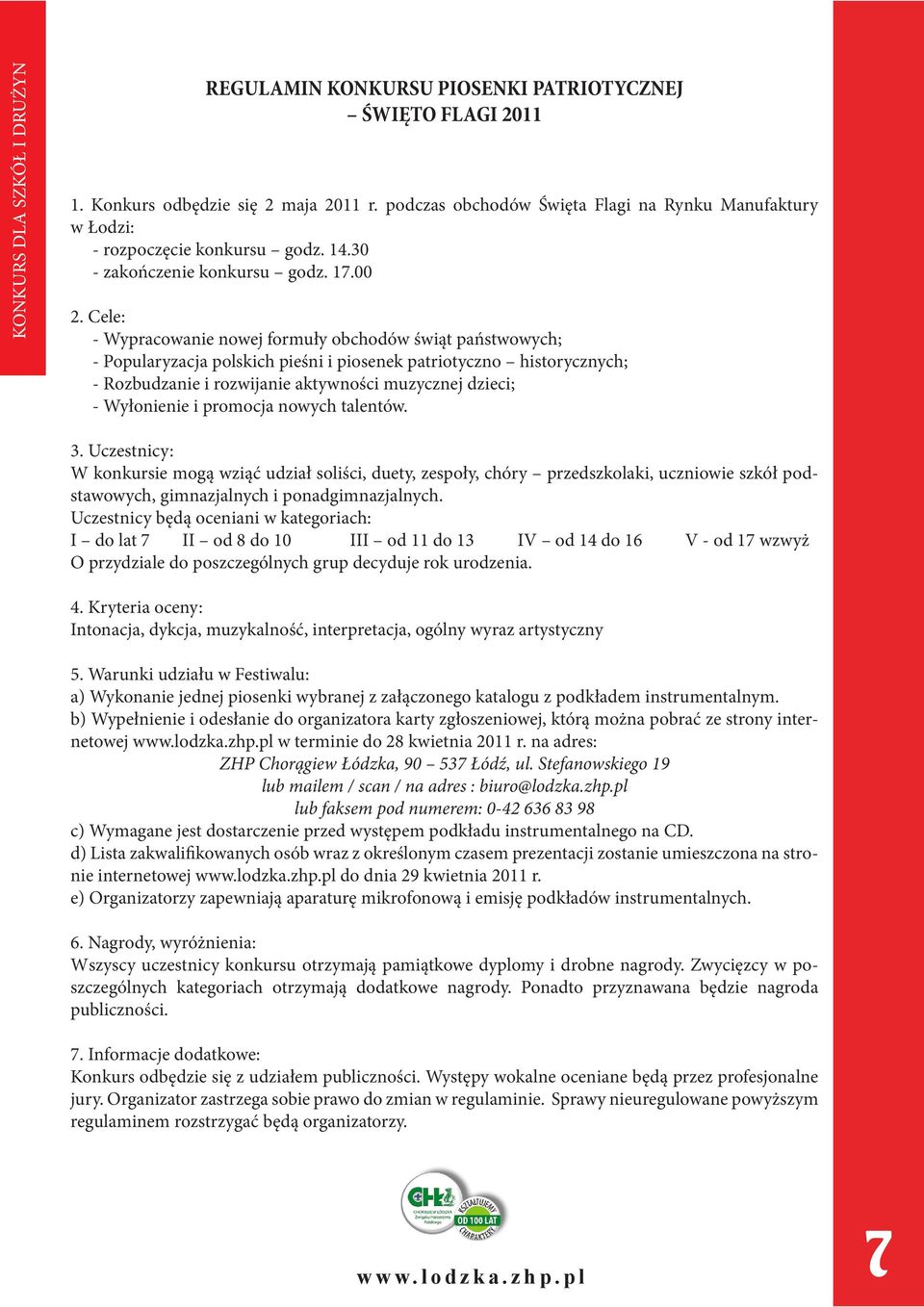 Cele: - Wypracowanie nowej formuły obchodów świąt państwowych; - Popularyzacja polskich pieśni i piosenek patriotyczno historycznych; - Rozbudzanie i rozwijanie aktywności muzycznej dzieci; -