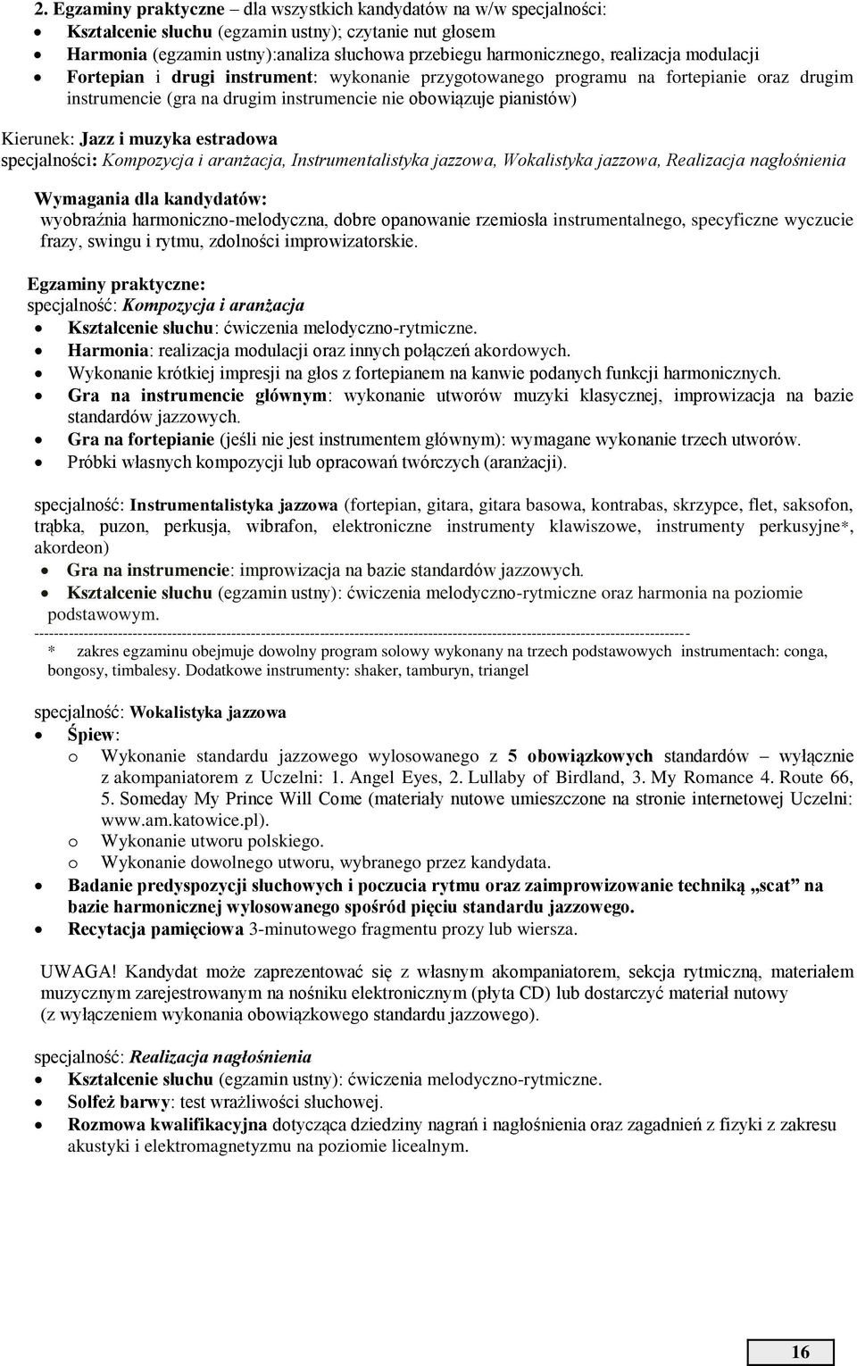 muzyka estradowa specjalności: Kompozycja i aranżacja, Instrumentalistyka jazzowa, Wokalistyka jazzowa, Realizacja nagłośnienia Wymagania dla kandydatów: wyobraźnia harmoniczno-melodyczna, dobre