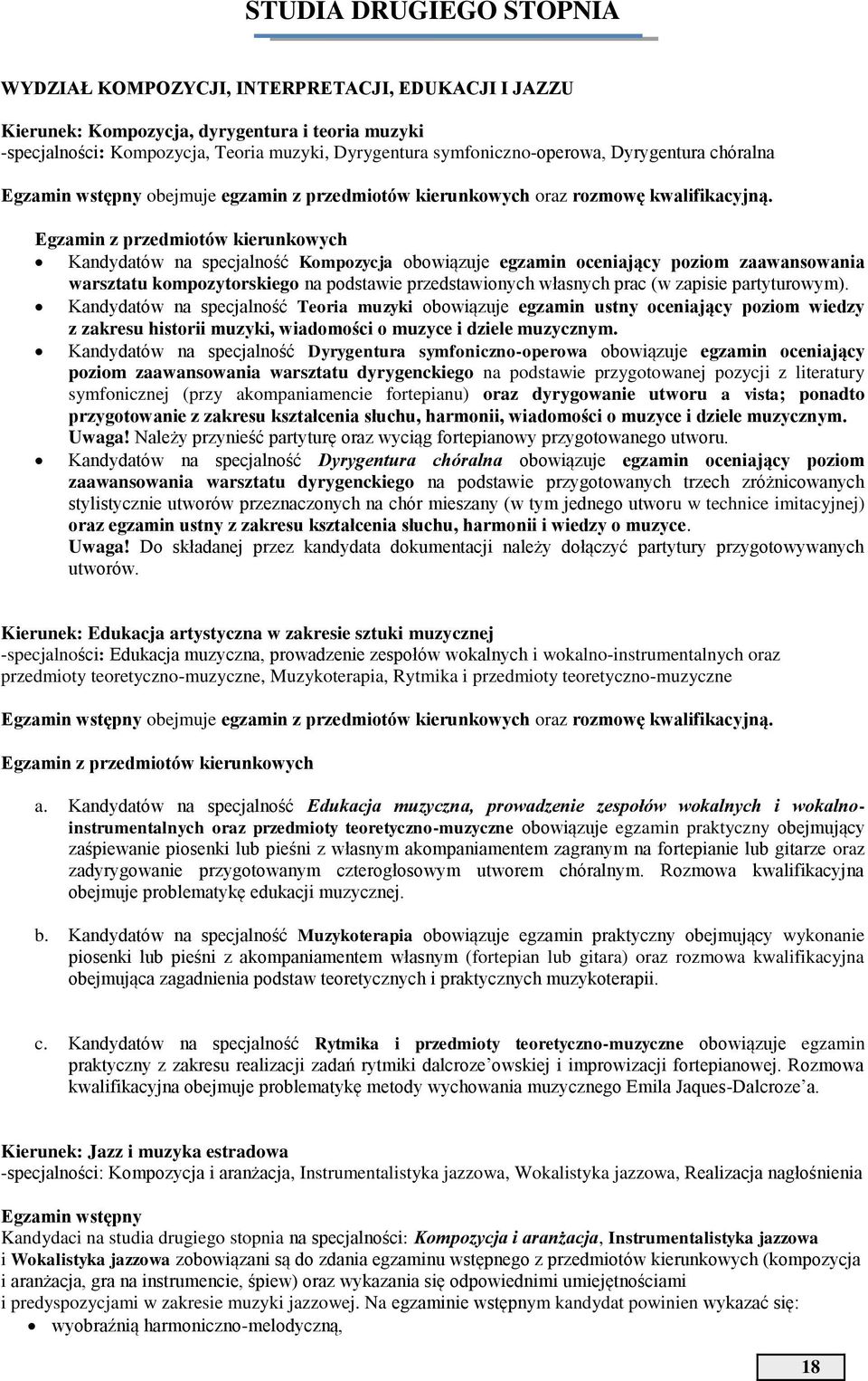 Egzamin z przedmiotów kierunkowych Kandydatów na specjalność Kompozycja obowiązuje egzamin oceniający poziom zaawansowania warsztatu kompozytorskiego na podstawie przedstawionych własnych prac (w