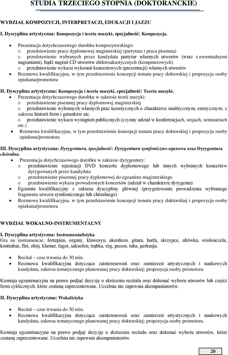 (wraz z ewentualnymi nagraniami), bądź nagrań CD utworów elektroakustycznych (komputerowych) o przedstawienie wykazu wykonań koncertowych (prezentacji) własnych utworów Rozmowa kwalifikacyjna, w tym