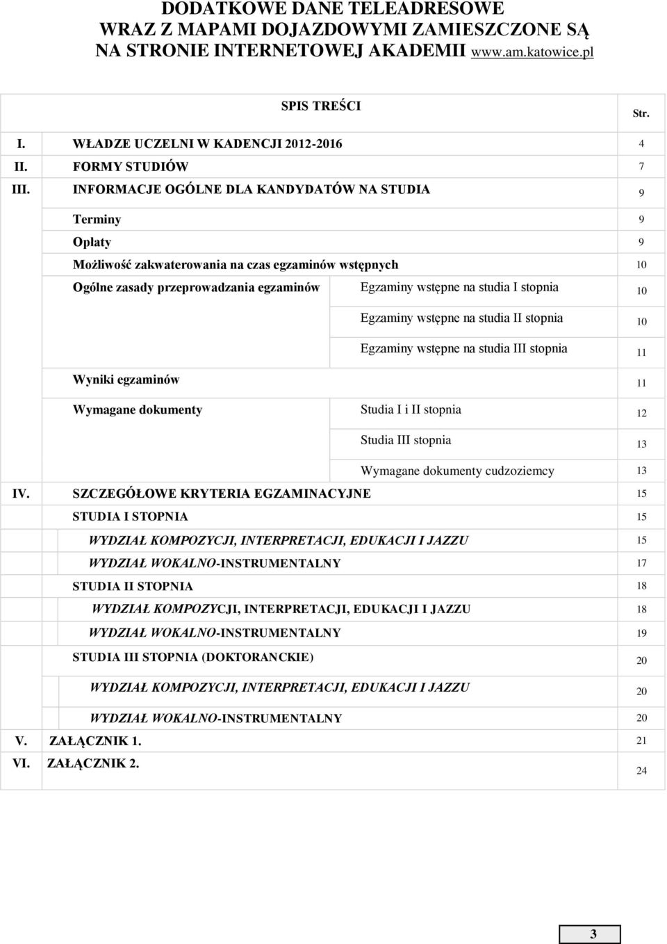 INFORMACJE OGÓLNE DLA KANDYDATÓW NA STUDIA 9 Terminy 9 Opłaty 9 Możliwość zakwaterowania na czas egzaminów wstępnych 10 Ogólne zasady przeprowadzania egzaminów Egzaminy wstępne na studia I stopnia 10