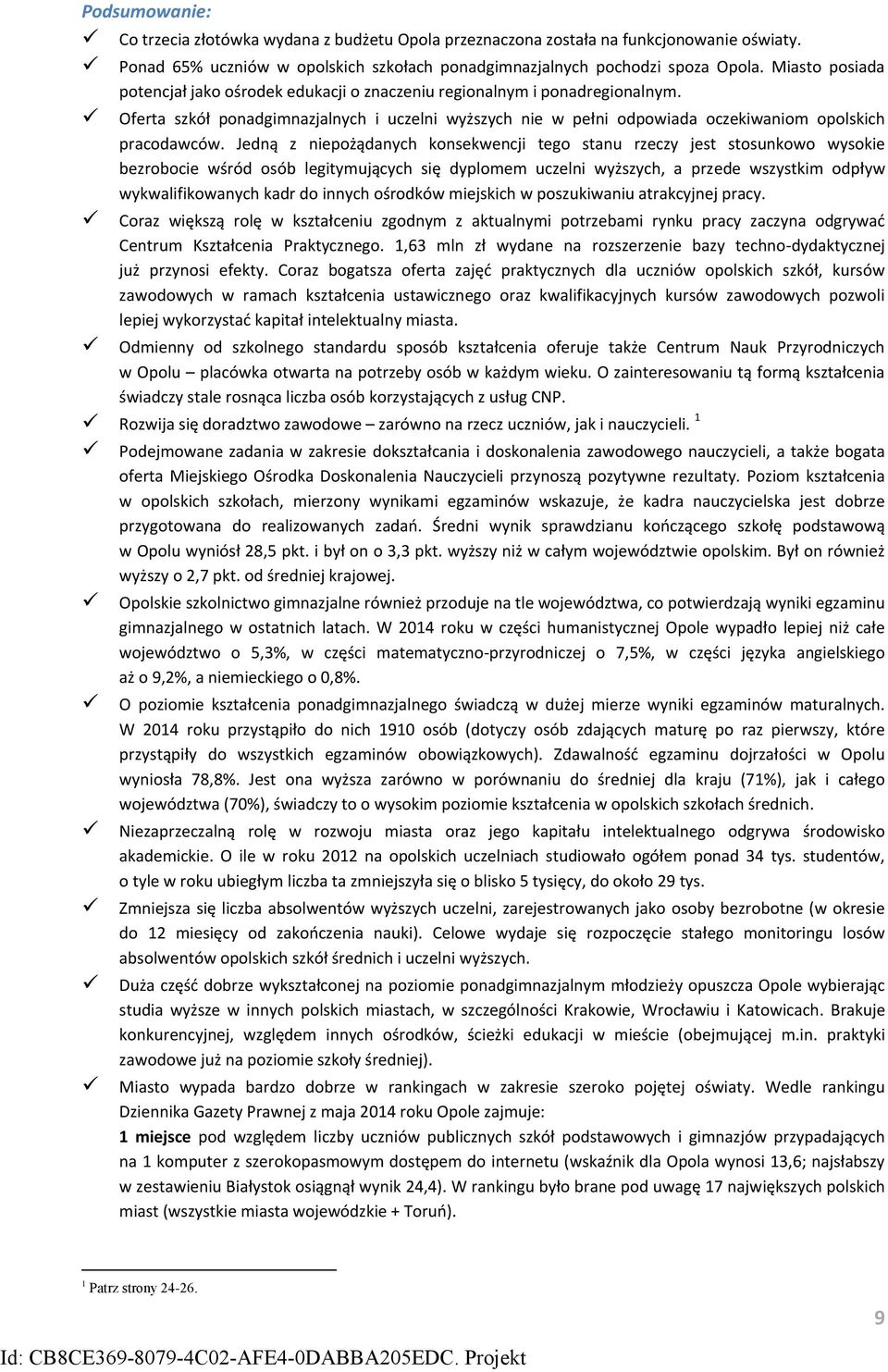 Jedną z niepożądanych konsekwencji tego stanu rzeczy jest stosunkowo wysokie bezrobocie wśród osób legitymujących się dyplomem uczelni wyższych, a przede wszystkim odpływ wykwalifikowanych kadr do