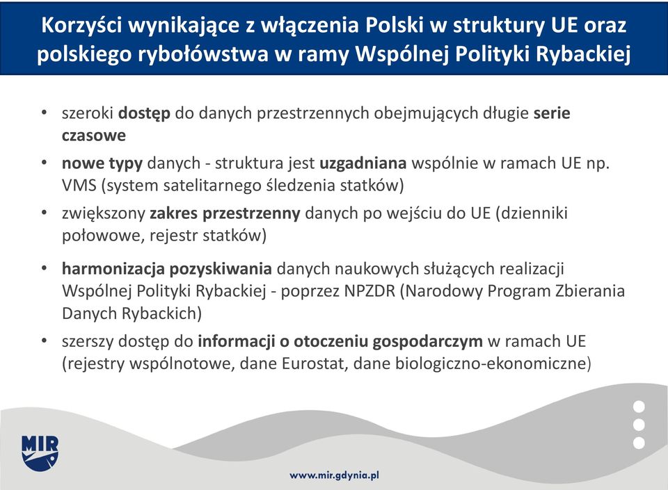 VMS (system satelitarnego śledzenia statków) zwiększony zakres przestrzenny danych po wejściu do UE (dzienniki połowowe, rejestr statków) harmonizacja pozyskiwania danych