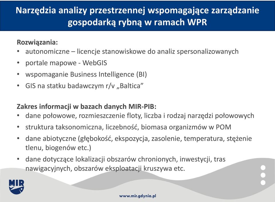 dane połowowe, rozmieszczenie floty, liczba i rodzaj narzędzi połowowych struktura taksonomiczna, liczebność, biomasa organizmów w POM dane abiotyczne (głębokość,