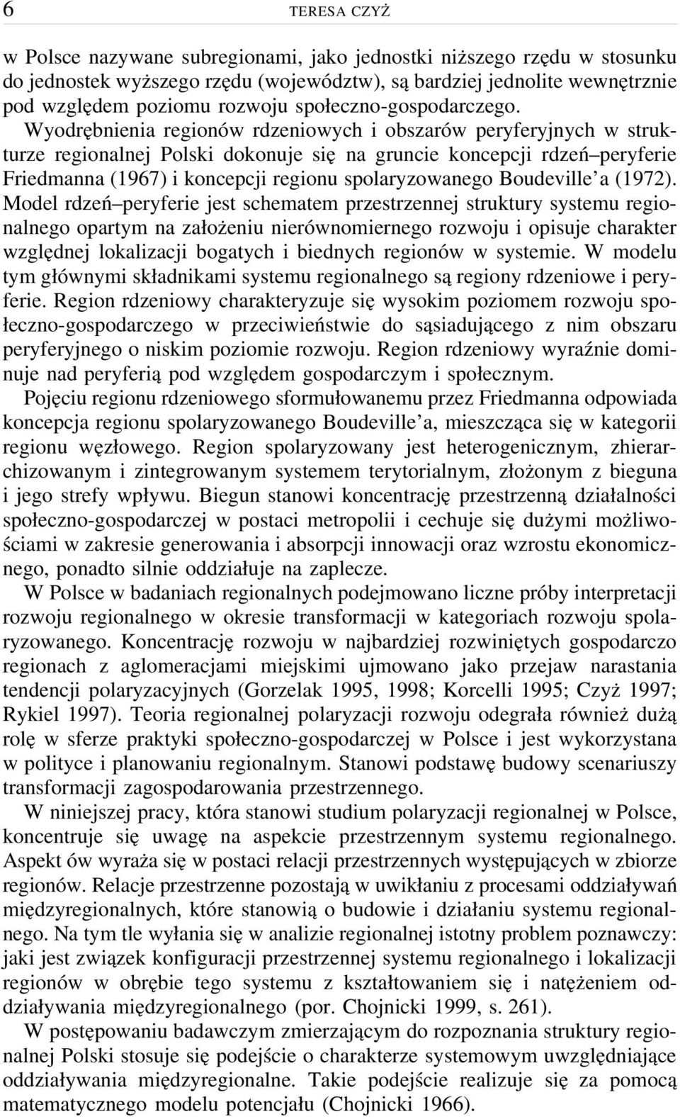 Wyodrębnienia regionów rdzeniowych i obszarów peryferyjnych w strukturze regionalnej Polski dokonuje się na gruncie koncepcji rdzeń peryferie Friedmanna (1967) i koncepcji regionu spolaryzowanego