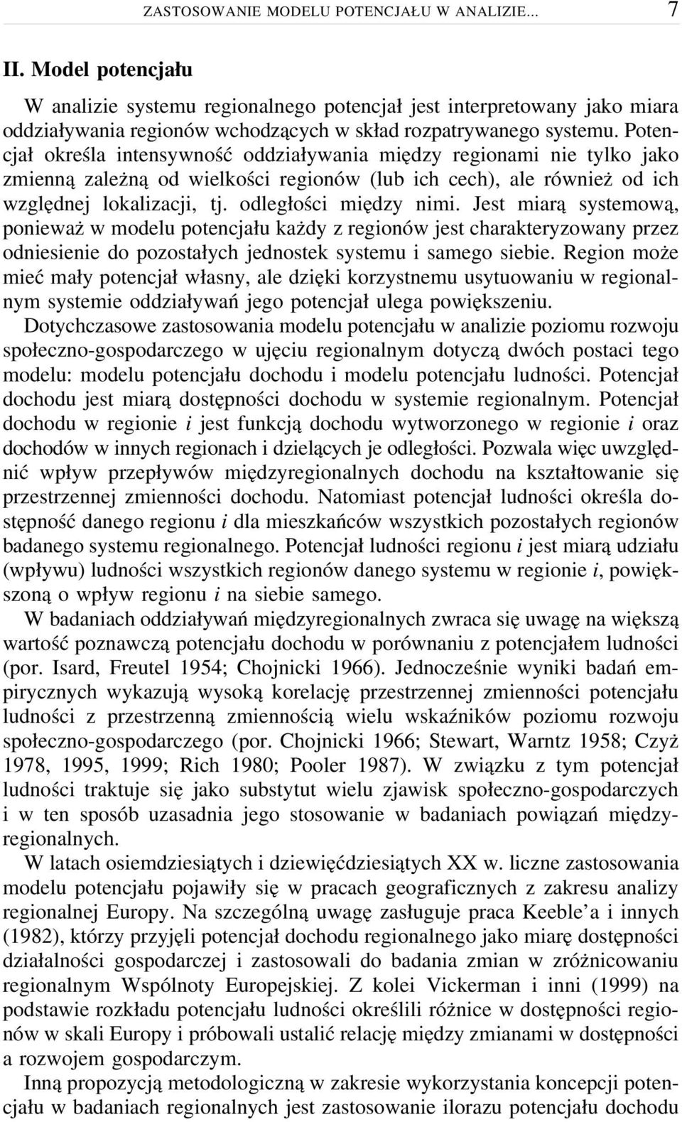 Potencjał określa intensywność oddziaływania między regionami nie tylko jako zmienną zależną od wielkości regionów (lub ich cech), ale również od ich względnej lokalizacji, tj. odległości między nimi.