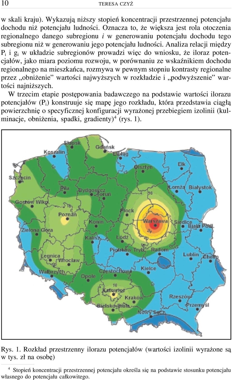 Analiza relacji między P i ig i wukładzie subregionów prowadzi więc do wniosku, że iloraz potencjałów, jako miara poziomu rozwoju, w porównaniu ze wskaźnikiem dochodu regionalnego na mieszkańca,
