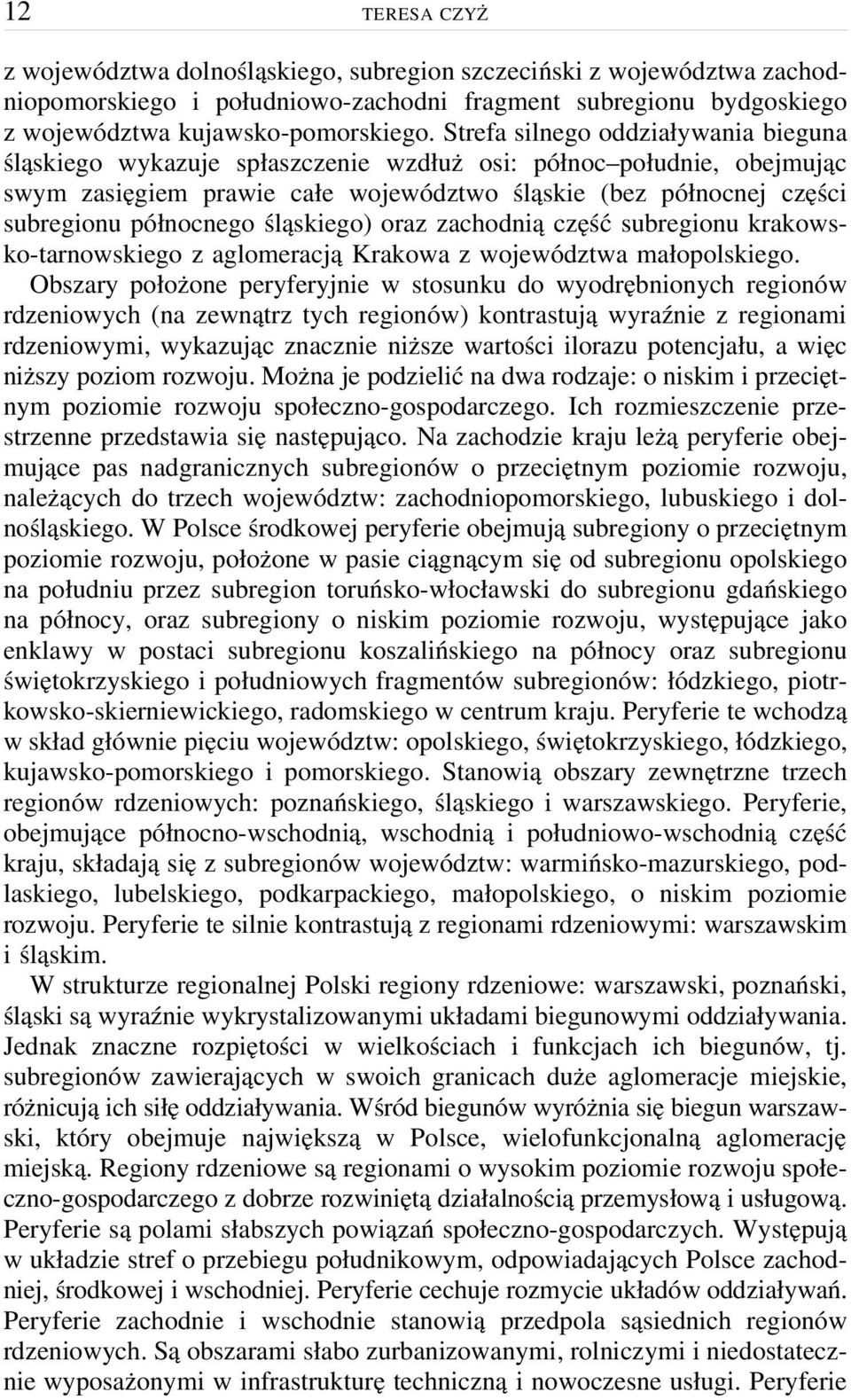 śląskiego) oraz zachodnią część subregionu krakowsko-tarnowskiego z aglomeracją Krakowa z województwa małopolskiego.