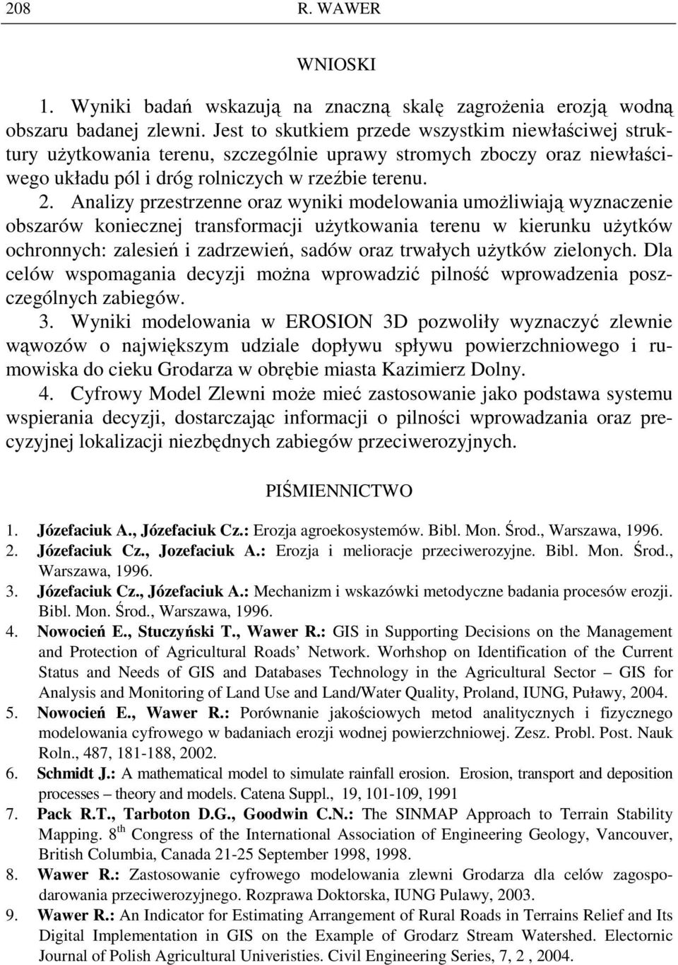 Analizy przestrzenne oraz wyniki modelowania umoŝliwiają wyznaczenie obszarów koniecznej transformacji uŝytkowania terenu w kierunku uŝytków ochronnych: zalesień i zadrzewień, sadów oraz trwałych