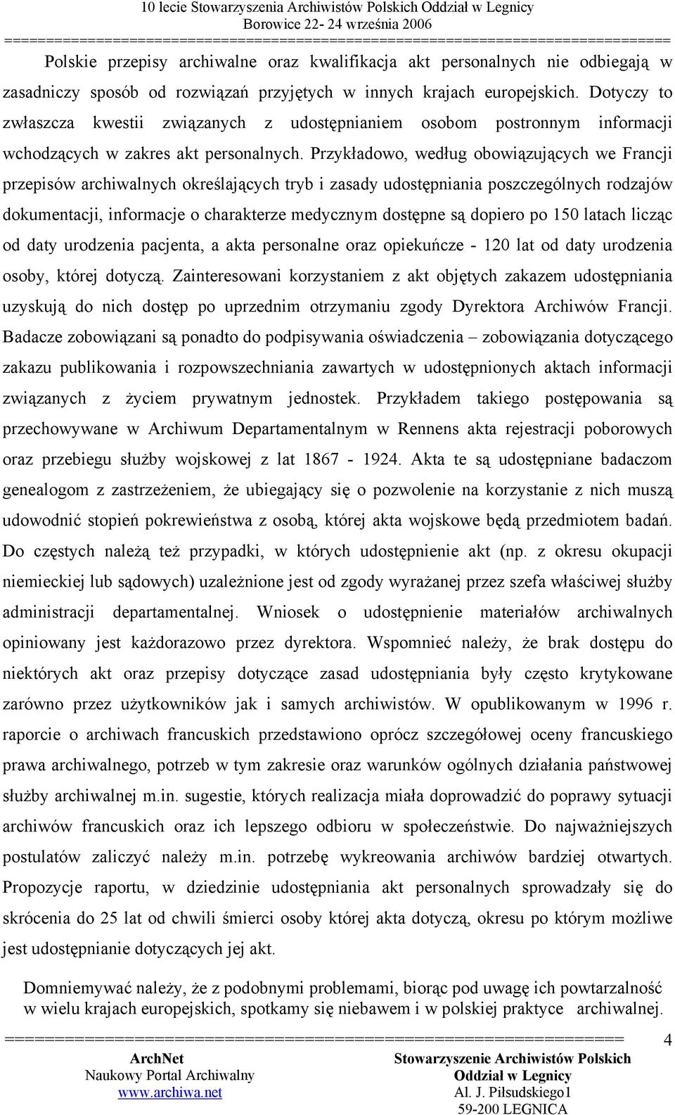 Przykładowo, według obowiązujących we Francji przepisów archiwalnych określających tryb i zasady udostępniania poszczególnych rodzajów dokumentacji, informacje o charakterze medycznym dostępne są