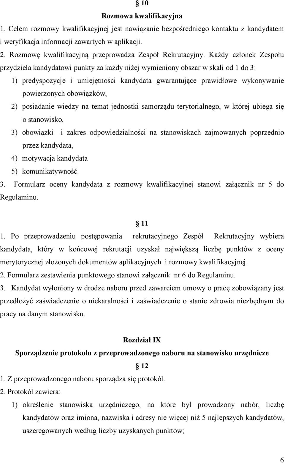 Każdy członek Zespołu przydziela kandydatowi punkty za każdy niżej wymieniony obszar w skali od 1 do 3: 1) predyspozycje i umiejętności kandydata gwarantujące prawidłowe wykonywanie powierzonych