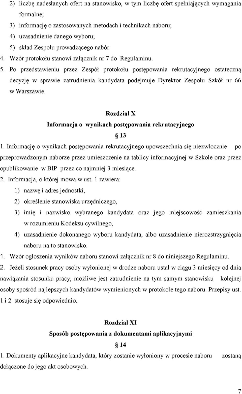 Po przedstawieniu przez Zespół protokołu postępowania rekrutacyjnego ostateczną decyzję w sprawie zatrudnienia kandydata podejmuje Dyrektor Zespołu Szkół nr 66 w Warszawie.