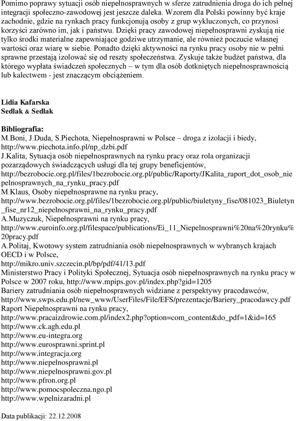 Dzięki pracy zawodowej niepełnosprawni zyskują nie tylko środki materialne zapewniające godziwe utrzymanie, ale również poczucie własnej wartości oraz wiarę w siebie.