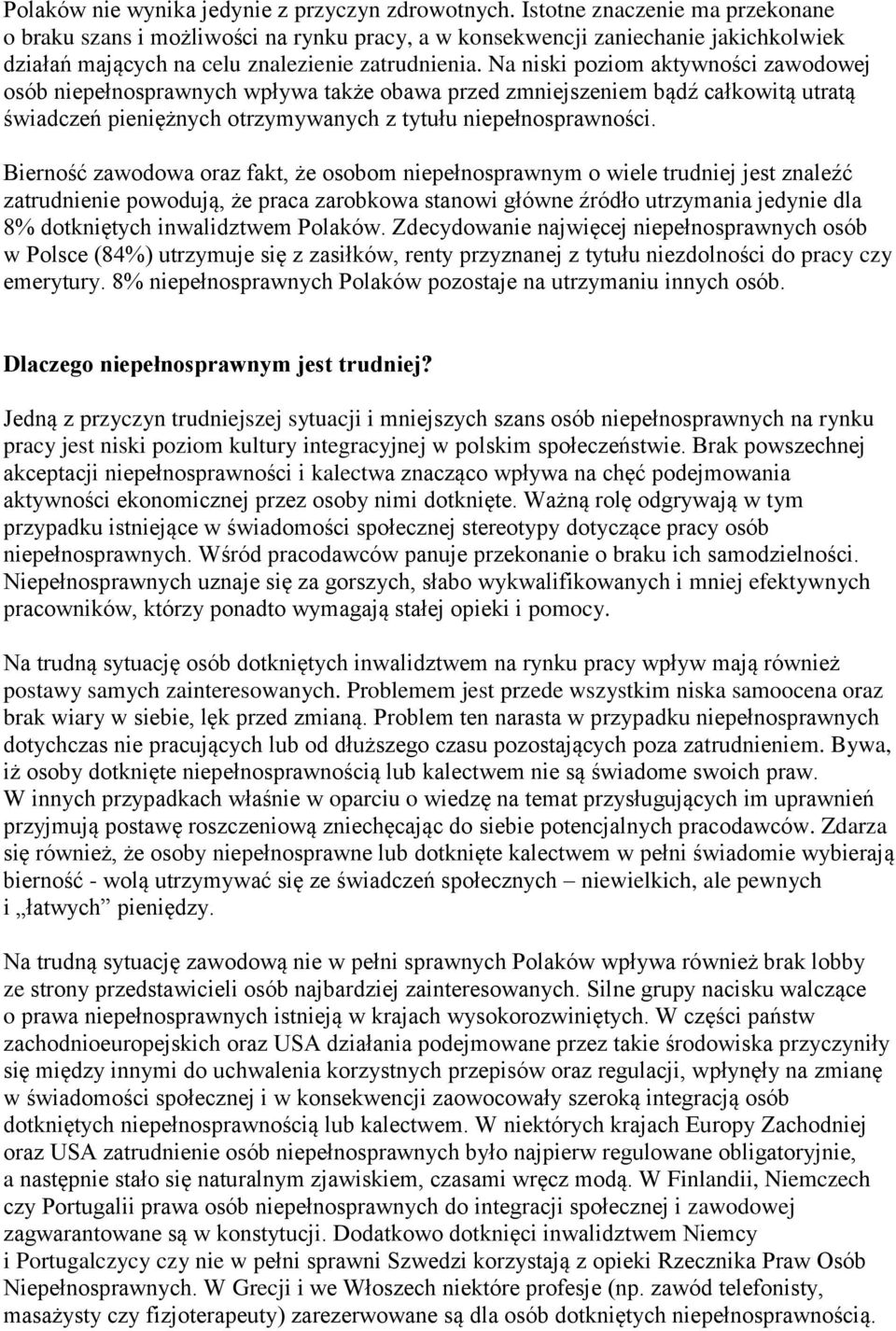 Na niski poziom aktywności zawodowej osób niepełnosprawnych wpływa także obawa przed zmniejszeniem bądź całkowitą utratą świadczeń pieniężnych otrzymywanych z tytułu niepełnosprawności.