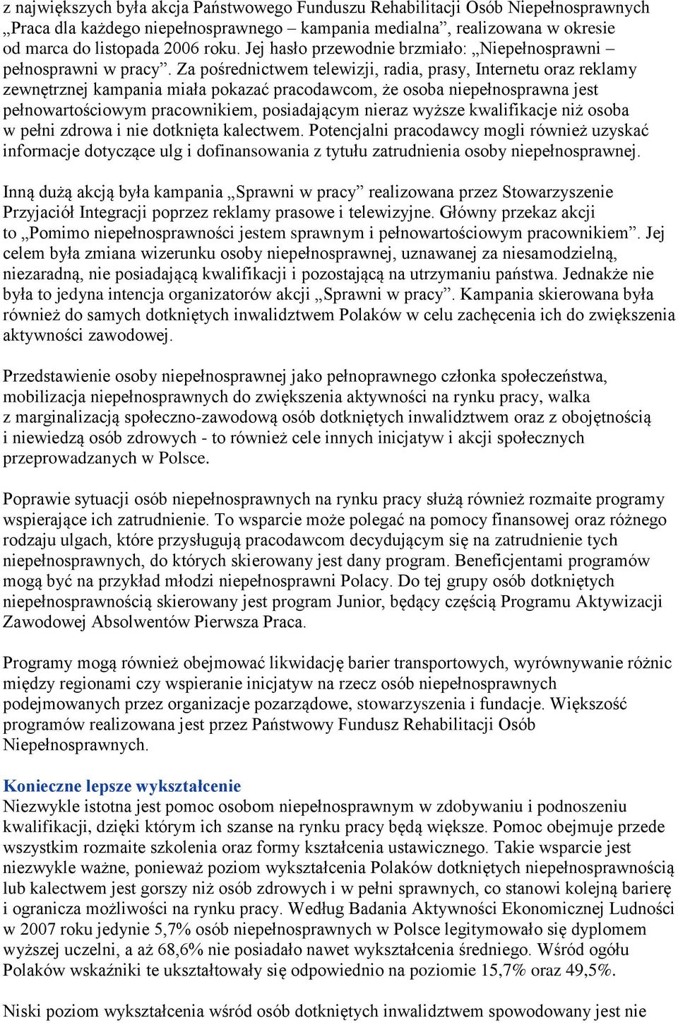 Za pośrednictwem telewizji, radia, prasy, Internetu oraz reklamy zewnętrznej kampania miała pokazać pracodawcom, że osoba niepełnosprawna jest pełnowartościowym pracownikiem, posiadającym nieraz