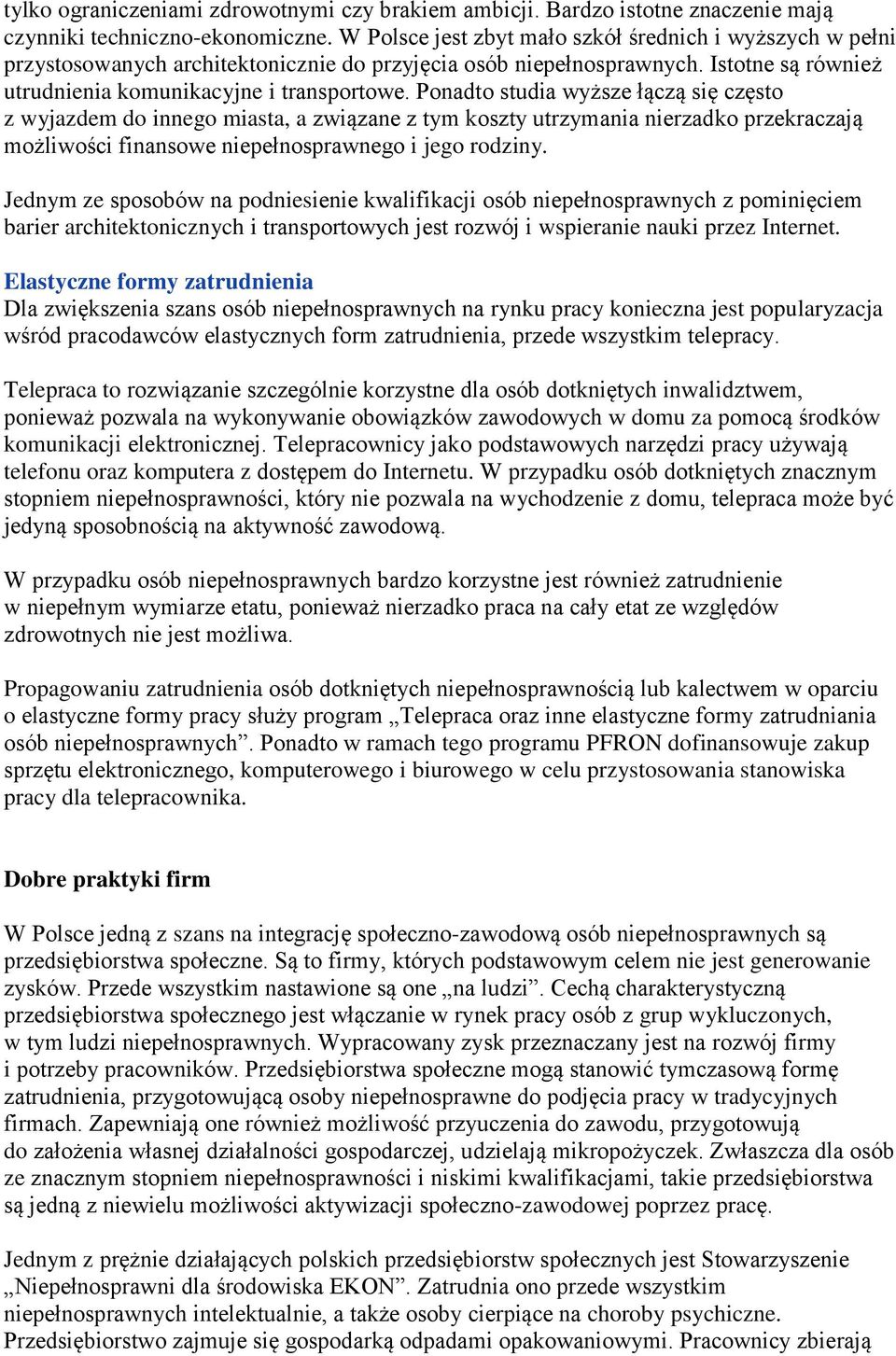 Ponadto studia wyższe łączą się często z wyjazdem do innego miasta, a związane z tym koszty utrzymania nierzadko przekraczają możliwości finansowe niepełnosprawnego i jego rodziny.