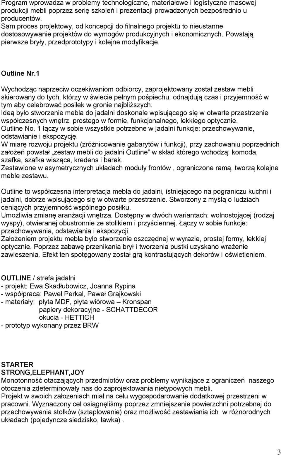 Powstają pierwsze bryły, przedprototypy i kolejne modyfikacje. Outline Nr.