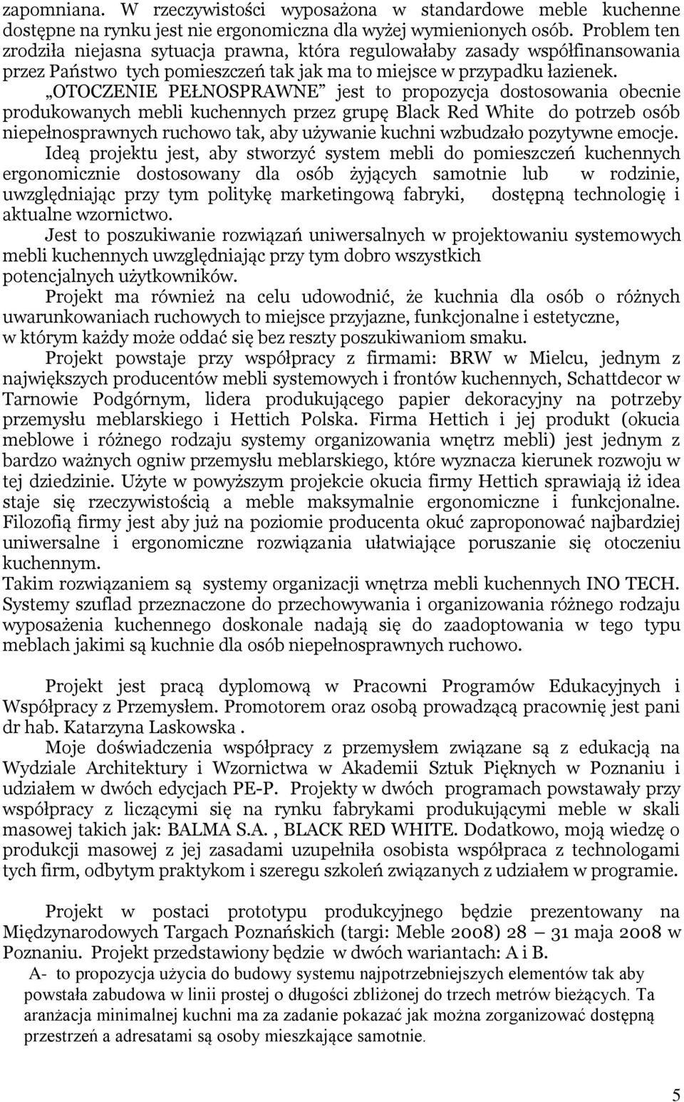 OTOCZENIE PEŁNOSPRAWNE jest to propozycja dostosowania obecnie produkowanych mebli kuchennych przez grupę Black Red White do potrzeb osób niepełnosprawnych ruchowo tak, aby używanie kuchni wzbudzało