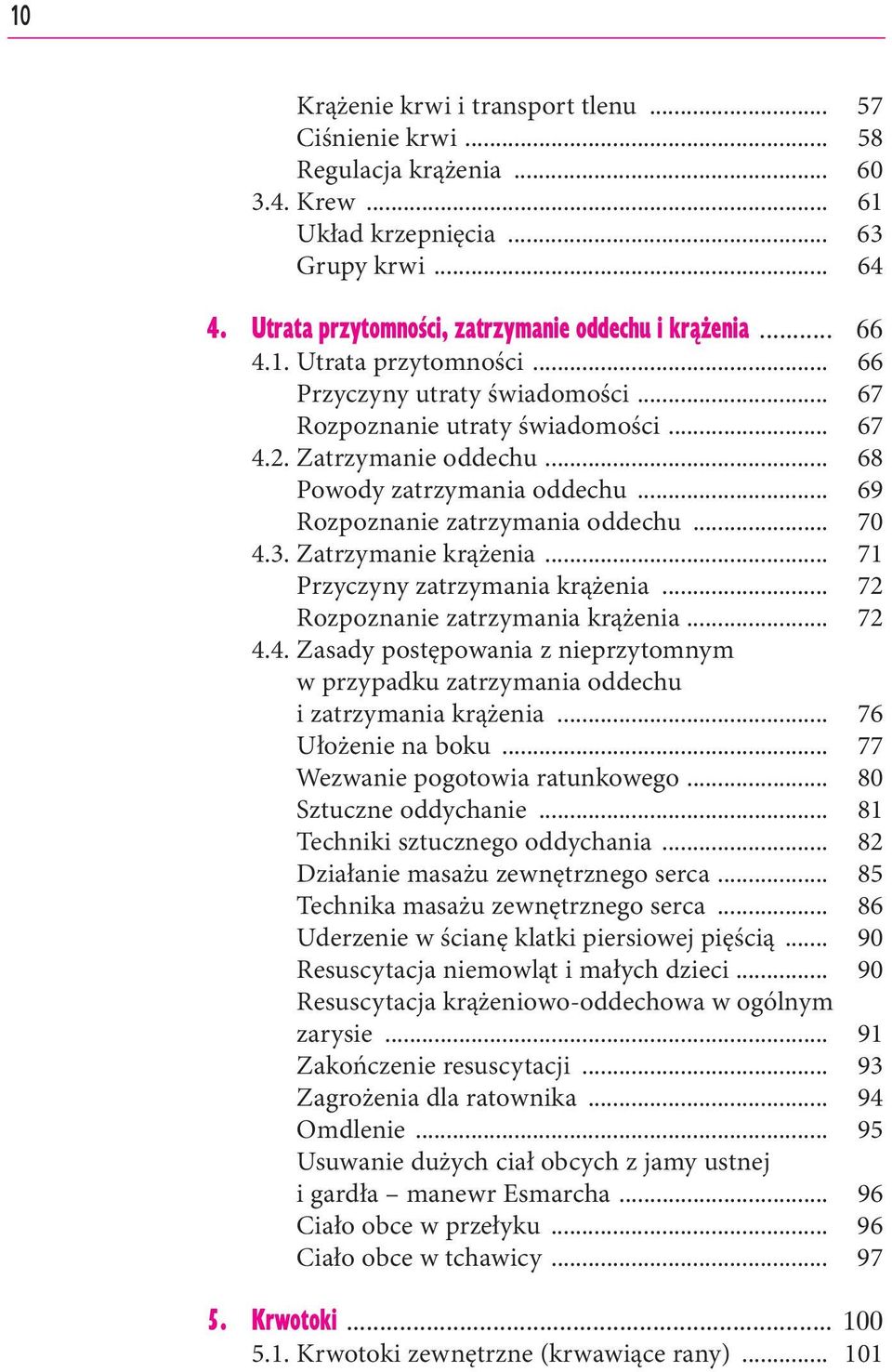 .. 69 Rozpoznanie zatrzymania oddechu... 70 4.3. Zatrzymanie krążenia... 71 Przyczyny zatrzymania krążenia... 72 Rozpoznanie zatrzymania krążenia... 72 4.4. Zasady postępowania z nieprzytomnym w przypadku zatrzymania oddechu i zatrzymania krążenia.