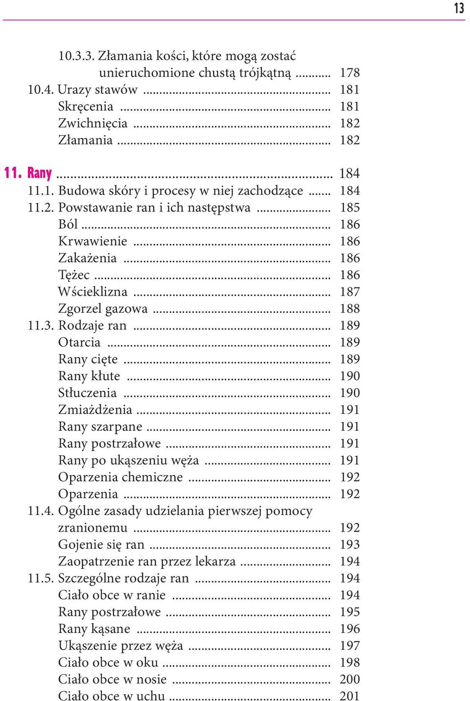 .. 189 Rany cięte... 189 Rany kłute... 190 Stłuczenia... 190 Zmiażdżenia... 191 Rany szarpane... 191 Rany postrzałowe... 191 Rany po ukąszeniu węża... 191 Oparzenia chemiczne... 192 Oparzenia... 192 11.