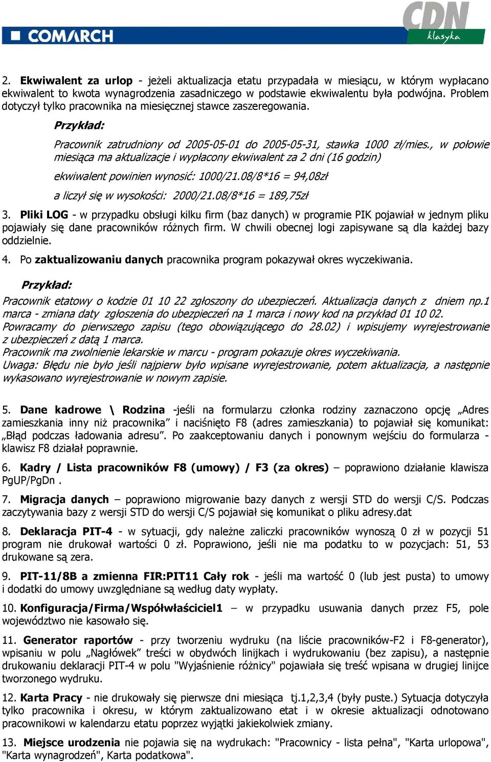 , w połowie miesiąca ma aktualizacje i wypłacony ekwiwalent za 2 dni (16 godzin) ekwiwalent powinien wynosić: 1000/21.08/8*16 = 94,08zł a liczył się w wysokości: 2000/21.08/8*16 = 189,75zł 3.