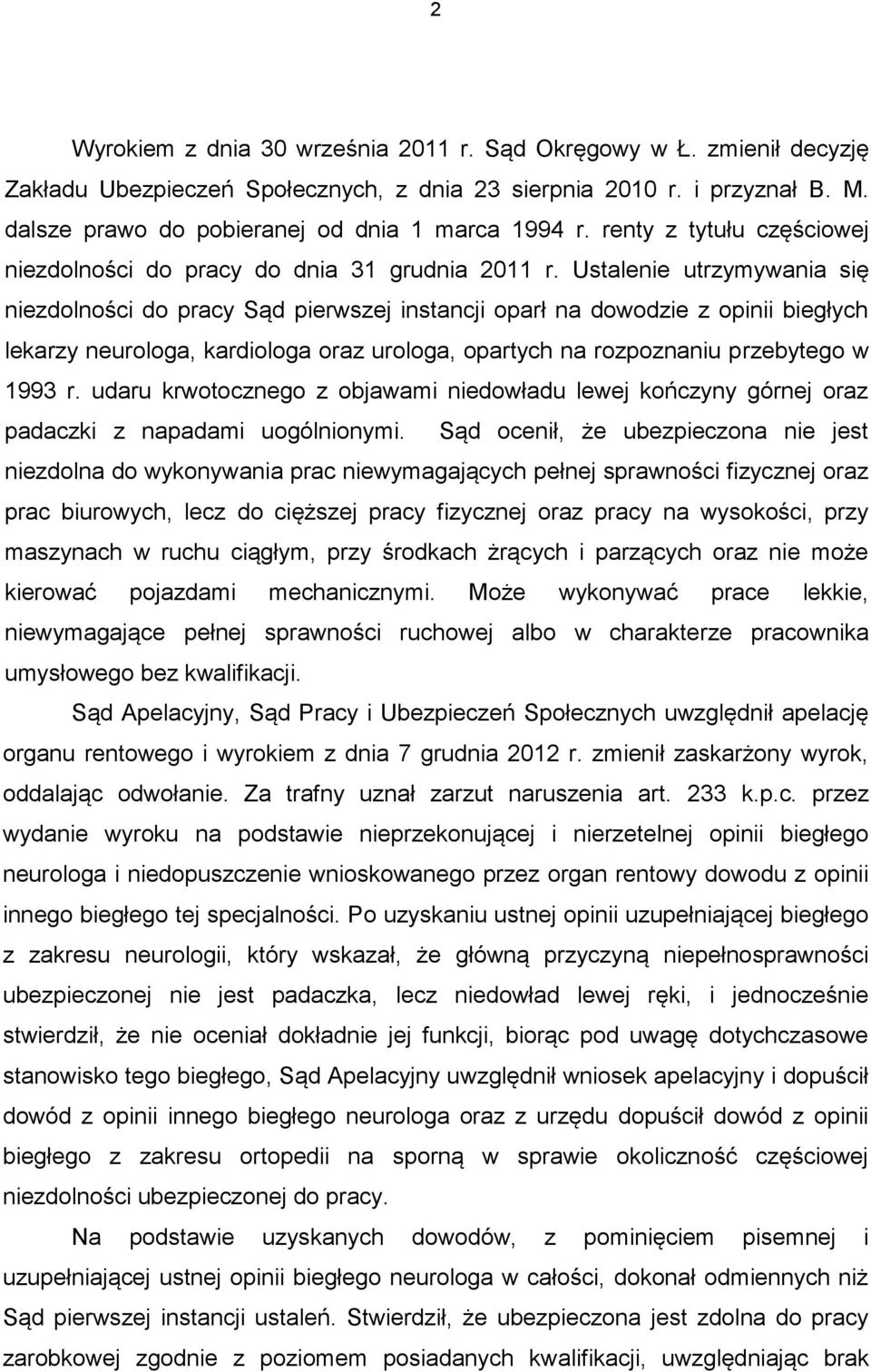 Ustalenie utrzymywania się niezdolności do pracy Sąd pierwszej instancji oparł na dowodzie z opinii biegłych lekarzy neurologa, kardiologa oraz urologa, opartych na rozpoznaniu przebytego w 1993 r.