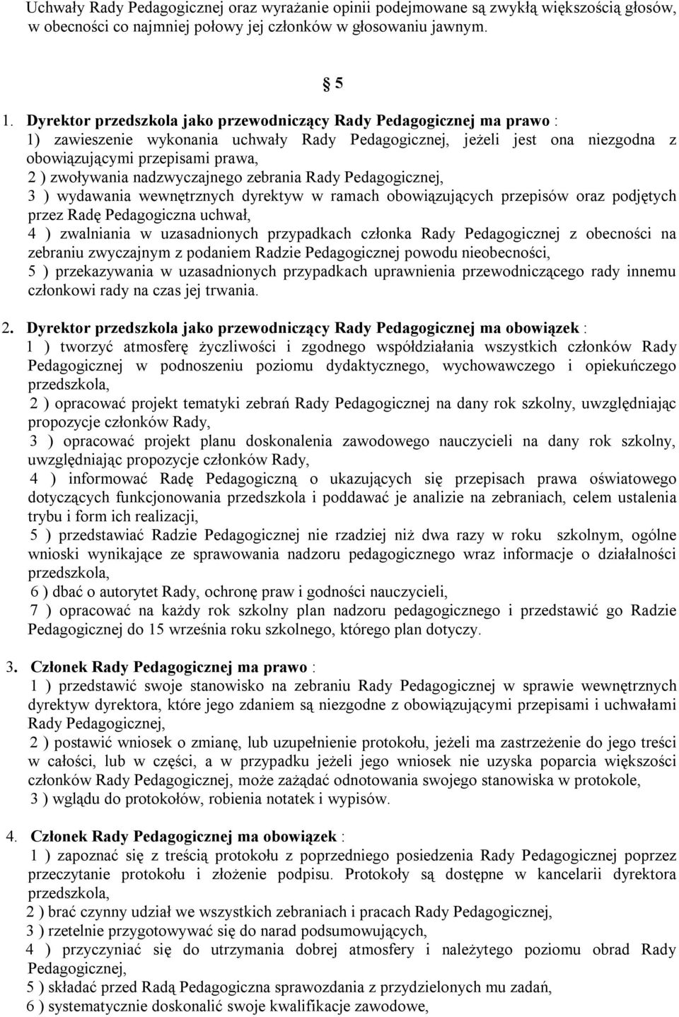 nadzwyczajnego zebrania Rady Pedagogicznej, 3 ) wydawania wewnętrznych dyrektyw w ramach obowiązujących przepisów oraz podjętych przez Radę Pedagogiczna uchwał, 4 ) zwalniania w uzasadnionych