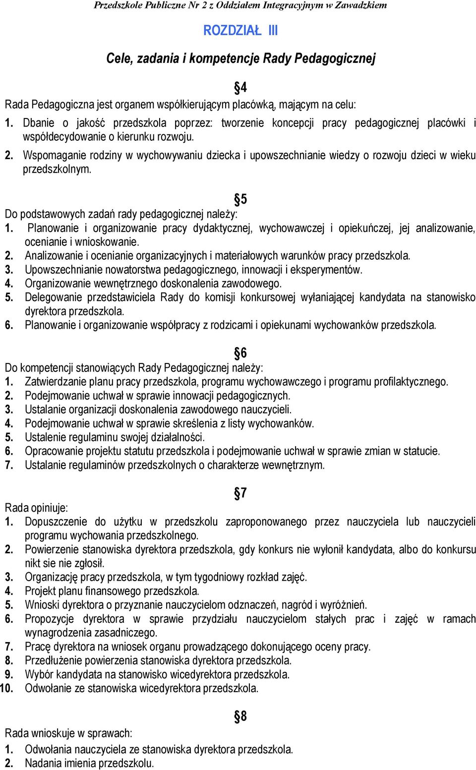 Wspomaganie rodziny w wychowywaniu dziecka i upowszechnianie wiedzy o rozwoju dzieci w wieku przedszkolnym. 5 Do podstawowych zadań rady pedagogicznej należy: 1.