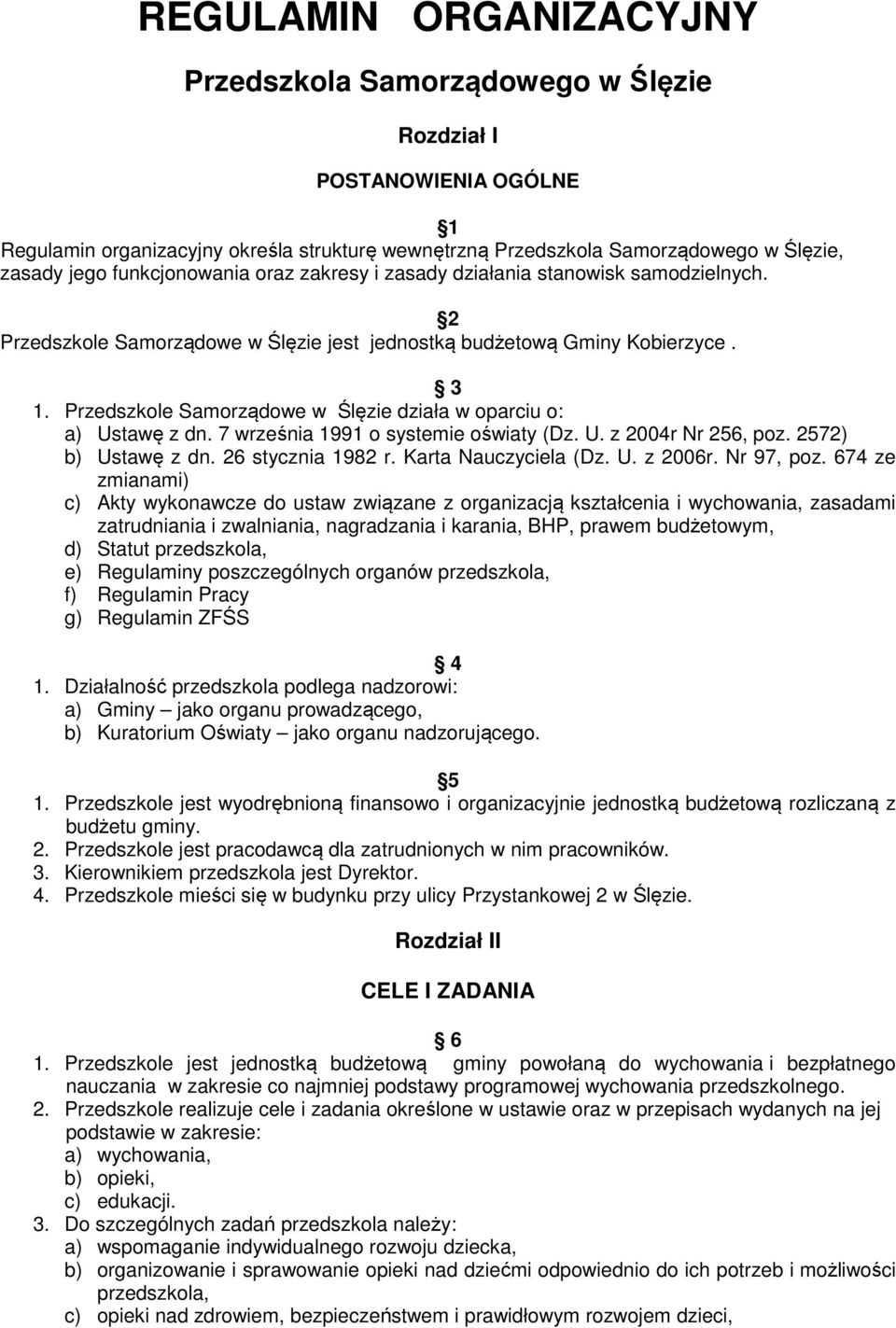 Przedszkole Samorządowe w Ślęzie działa w oparciu o: a) Ustawę z dn. 7 września 1991 o systemie oświaty (Dz. U. z 2004r Nr 256, poz. 2572) b) Ustawę z dn. 26 stycznia 1982 r. Karta Nauczyciela (Dz. U. z 2006r.