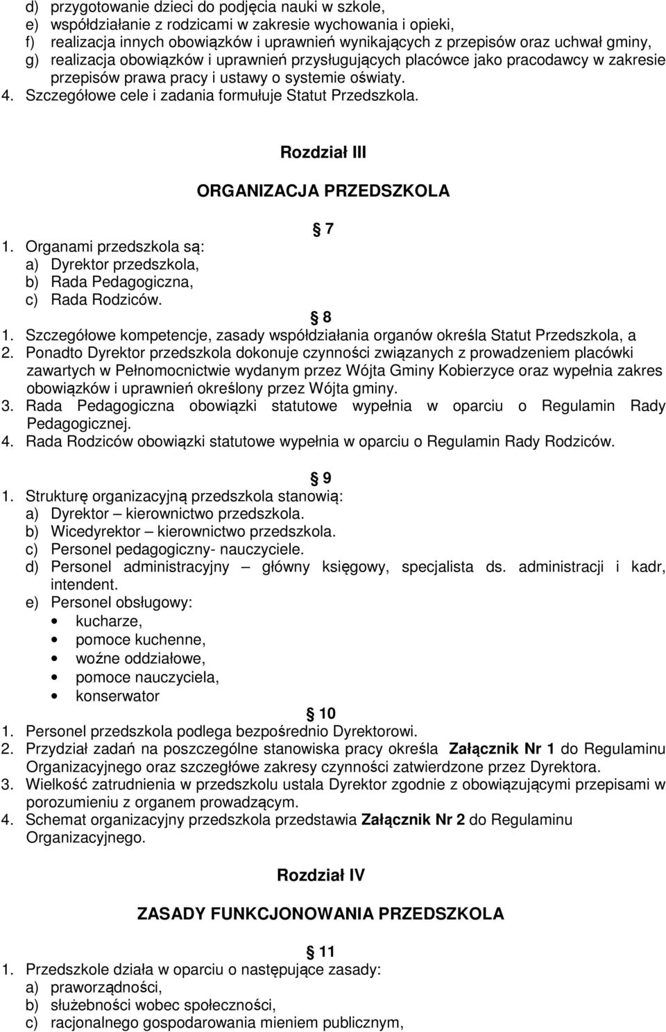 Szczegółowe cele i zadania formułuje Statut Przedszkola. Rozdział III ORGANIZACJA PRZEDSZKOLA 7 1. Organami przedszkola są: a) Dyrektor przedszkola, b) Rada Pedagogiczna, c) Rada Rodziców. 8 1.