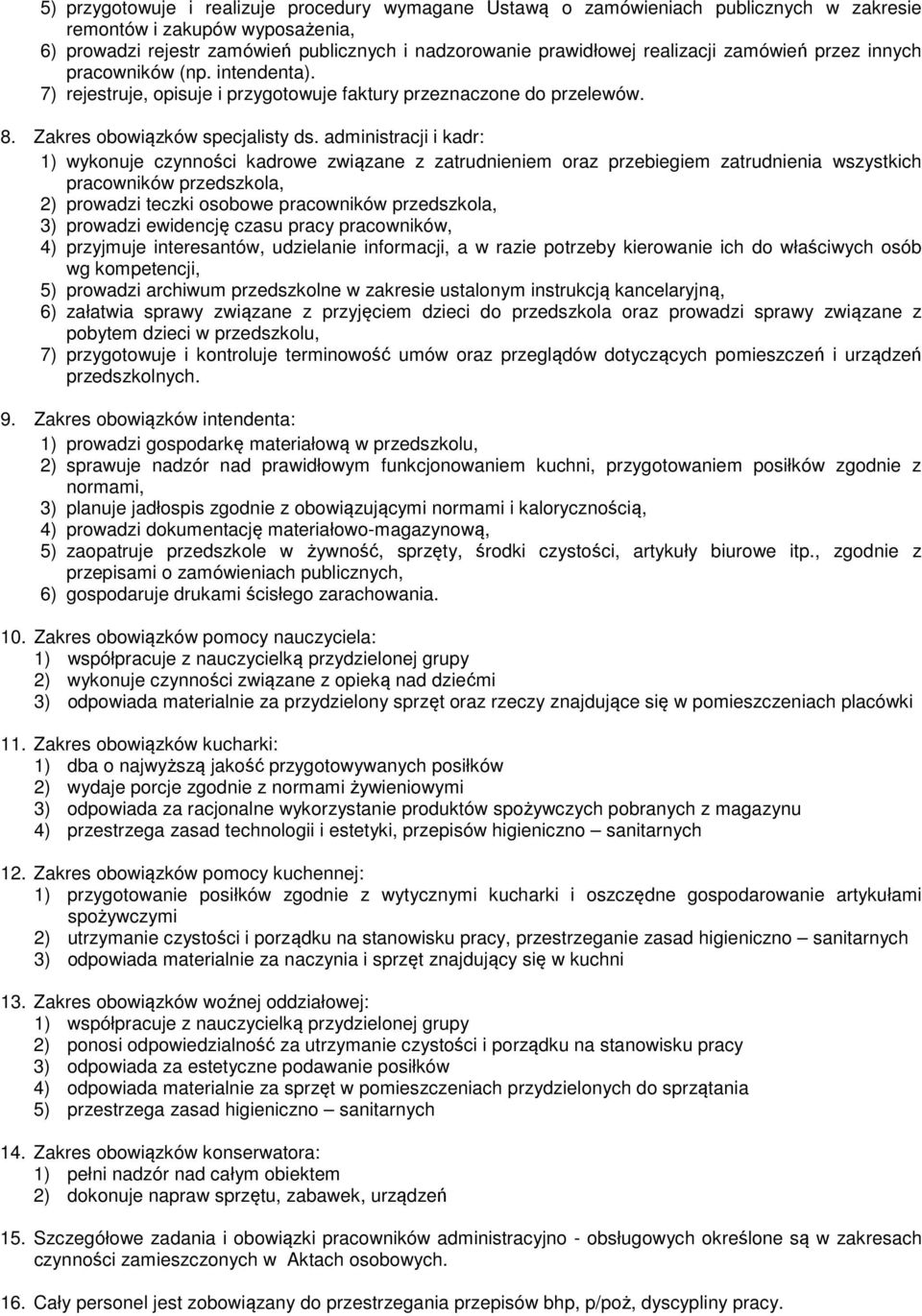 administracji i kadr: 1) wykonuje czynności kadrowe związane z zatrudnieniem oraz przebiegiem zatrudnienia wszystkich pracowników przedszkola, 2) prowadzi teczki osobowe pracowników przedszkola, 3)