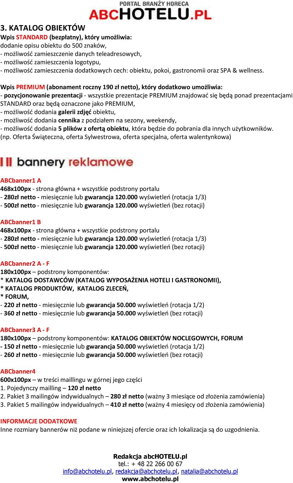 Wpis PREMIUM (abonament roczny 190 zł netto), który dodatkowo umożliwia: - pozycjonowanie prezentacji - wszystkie prezentacje PREMIUM znajdować się będą ponad prezentacjami STANDARD oraz będą