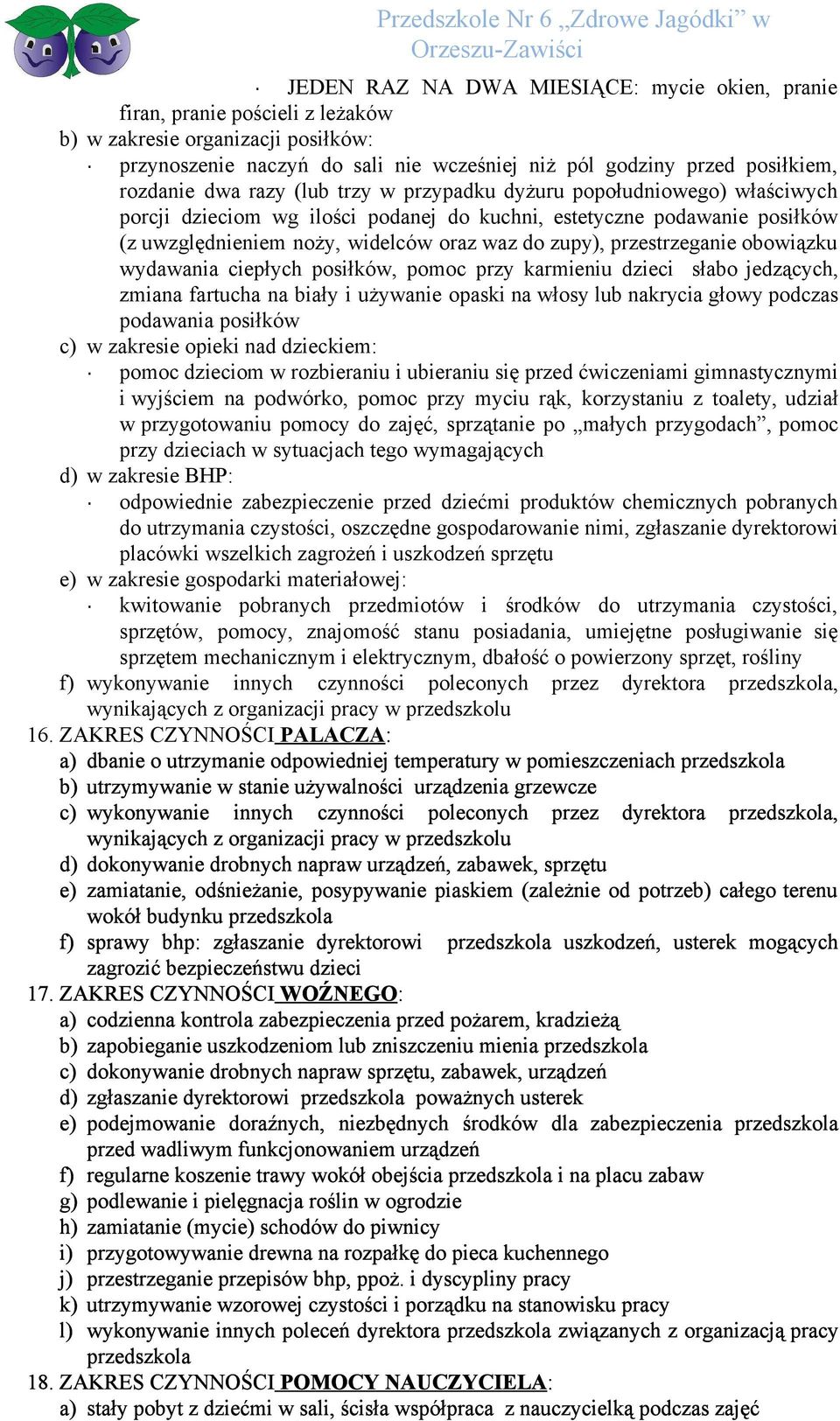 przestrzeganie obowiązku wydawania ciepłych posiłków, pomoc przy karmieniu dzieci słabo jedzących, zmiana fartucha na biały i używanie opaski na włosy lub nakrycia głowy podczas podawania posiłków c)