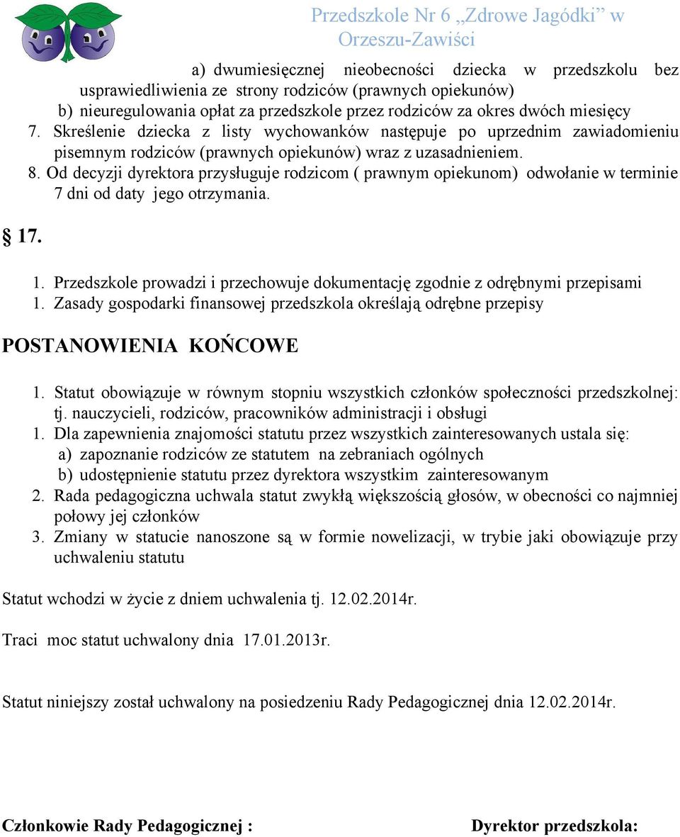 Od decyzji dyrektora przysługuje rodzicom ( prawnym opiekunom) odwołanie w terminie 7 dni od daty jego otrzymania. 1. Przedszkole prowadzi i przechowuje dokumentację zgodnie z odrębnymi przepisami 1.