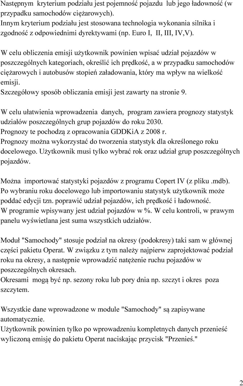 W celu obliczenia emisji użytkownik powinien wpisać udział pojazdów w poszczególnych kategoriach, określić ich prędkość, a w przypadku samochodów ciężarowych i autobusów stopień załadowania, który ma