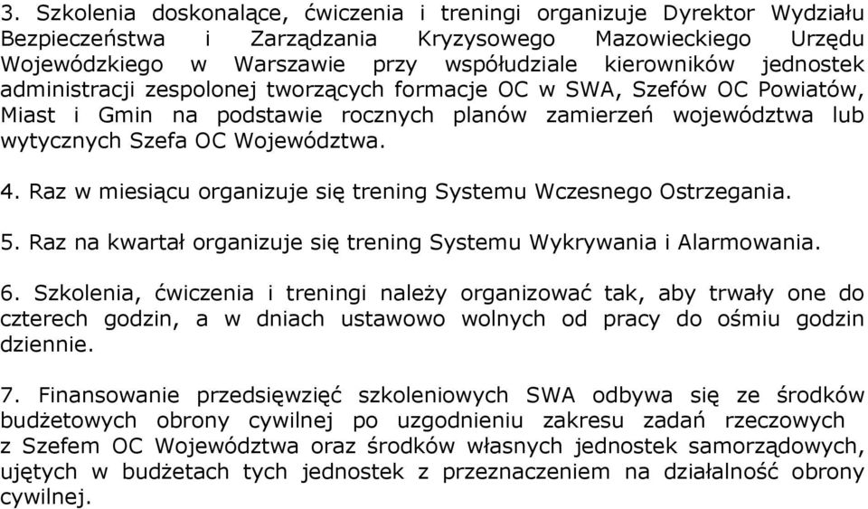 Raz w miesiącu organizuje się trening Systemu Wczesnego Ostrzegania. 5. Raz na kwartał organizuje się trening Systemu Wykrywania i Alarmowania. 6.