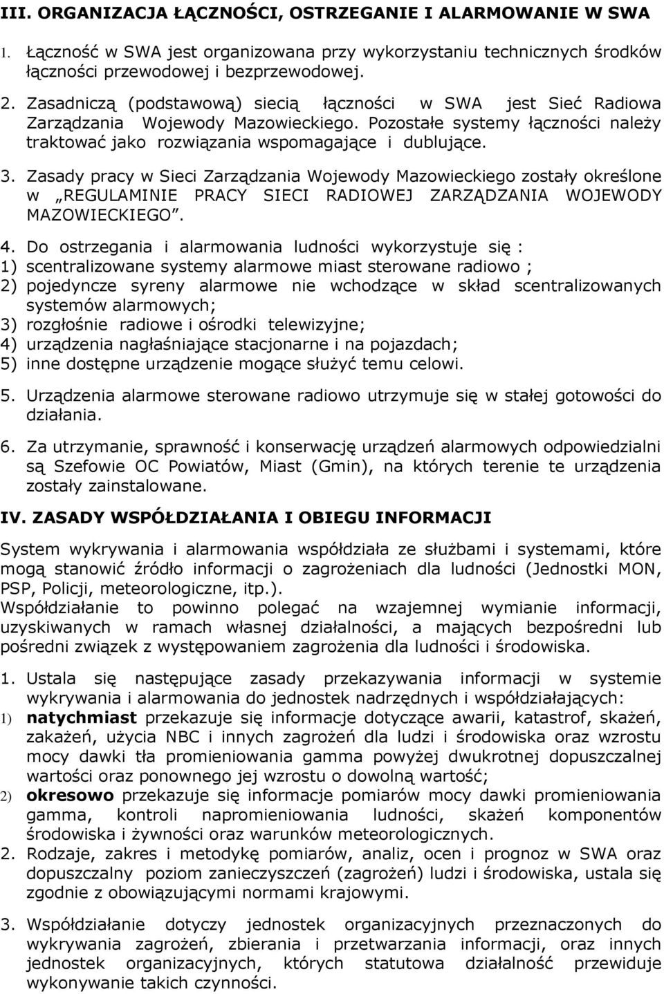 Zasady pracy w Sieci Zarządzania Wojewody Mazowieckiego zostały określone w REGULAMINIE PRACY SIECI RADIOWEJ ZARZĄDZANIA WOJEWODY MAZOWIECKIEGO. 4.