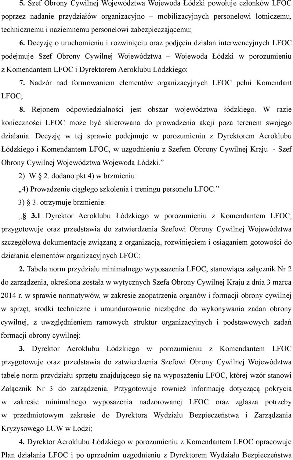 Decyzję o uruchomieniu i rozwinięciu oraz podjęciu działań interwencyjnych LFOC podejmuje Szef Obrony Cywilnej Województwa Wojewoda Łódzki w porozumieniu z Komendantem LFOC i Dyrektorem Aeroklubu