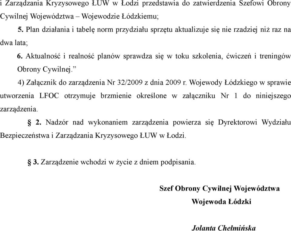 Aktualność i realność planów sprawdza się w toku szkolenia, ćwiczeń i treningów Obrony Cywilnej. 4) Załącznik do zarządzenia Nr 32/2009 z dnia 2009 r.