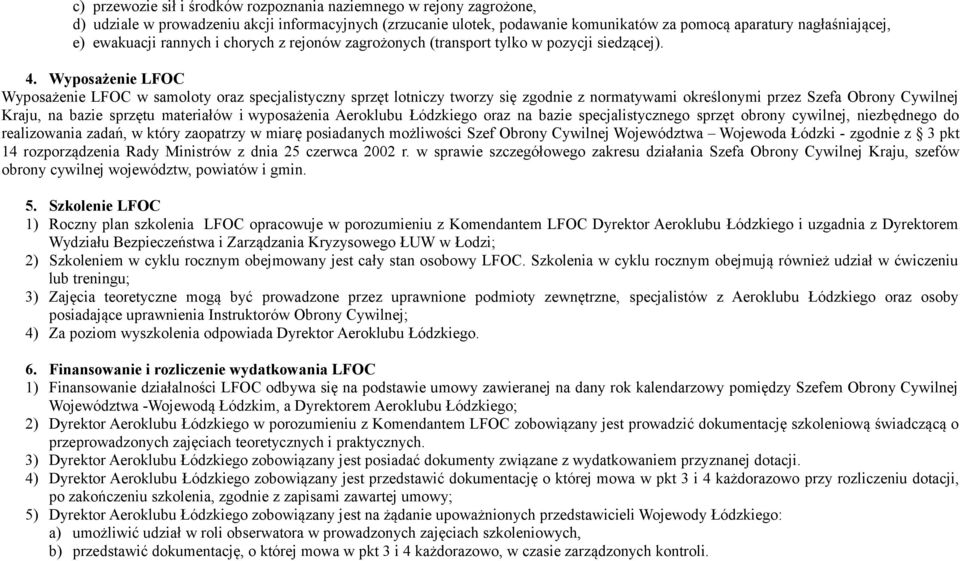 Wyposażenie LFOC Wyposażenie LFOC w samoloty oraz specjalistyczny sprzęt lotniczy tworzy się zgodnie z normatywami określonymi przez Szefa Obrony Cywilnej Kraju, na bazie sprzętu materiałów i