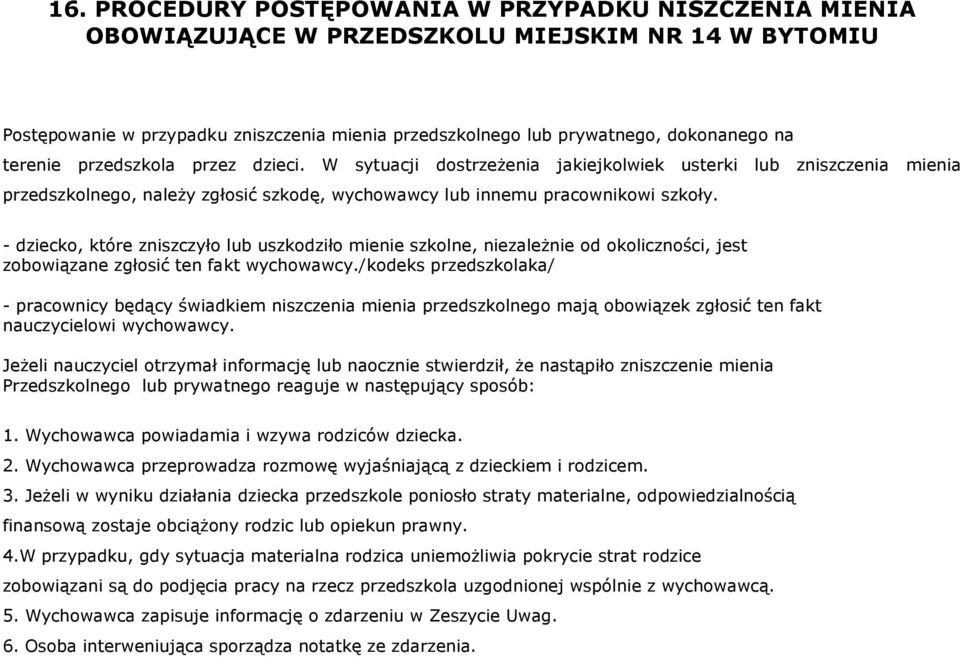 - dziecko, które zniszczyło lub uszkodziło mienie szkolne, niezależnie od okoliczności, jest zobowiązane zgłosić ten fakt wychowawcy.