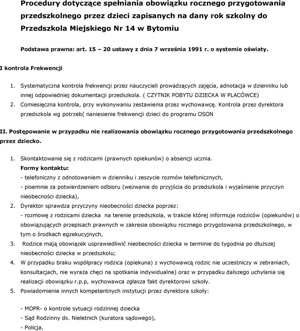 Systematyczna kontrola frekwencji przez nauczycieli prowadzących zajęcia, adnotacja w dzienniku lub innej odpowiedniej dokumentacji przedszkola. ( CZYTNIK POBYTU DZIECKA W PLACÓWCE) 2.