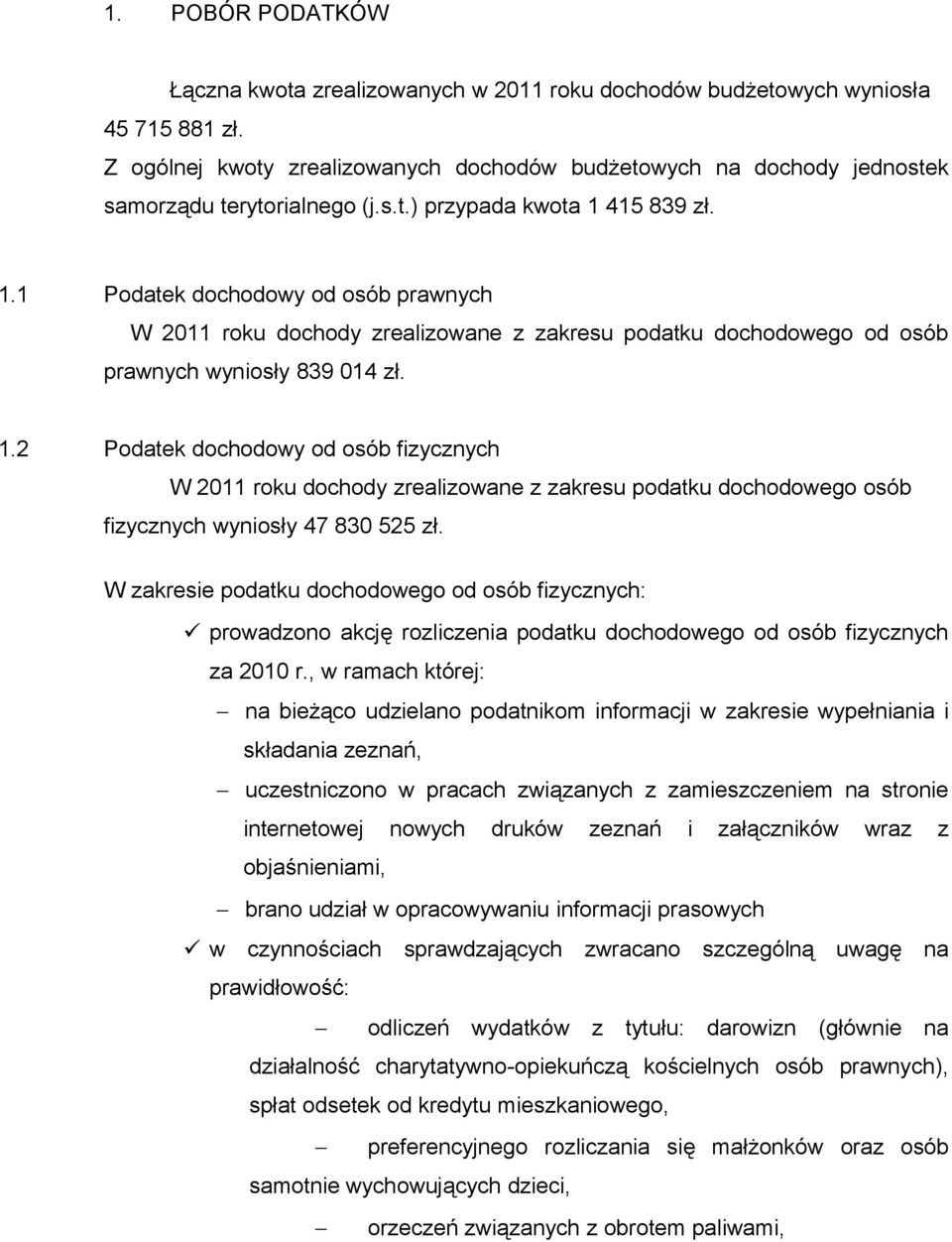 415 839 zł. 1.1 Podatek dochodowy od osób prawnych W 2011 roku dochody zrealizowane z zakresu podatku dochodowego od osób prawnych wyniosły 839 014 zł. 1.2 Podatek dochodowy od osób fizycznych W 2011 roku dochody zrealizowane z zakresu podatku dochodowego osób fizycznych wyniosły 47 830 525 zł.