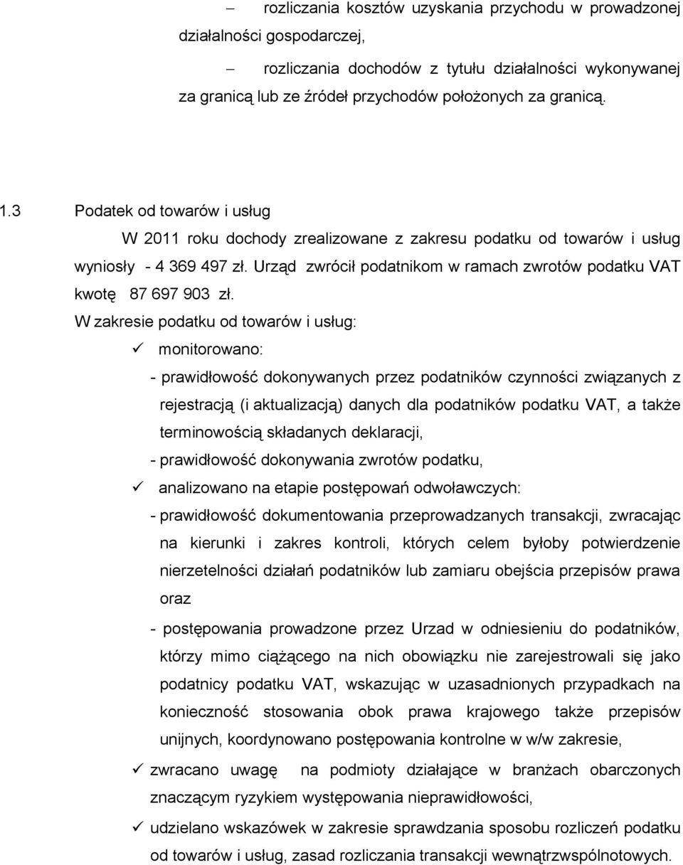 W zakresie podatku od towarów i usług: monitorowano: - prawidłowość dokonywanych przez podatników czynności związanych z rejestracją (i aktualizacją) danych dla podatników podatku VAT, a także