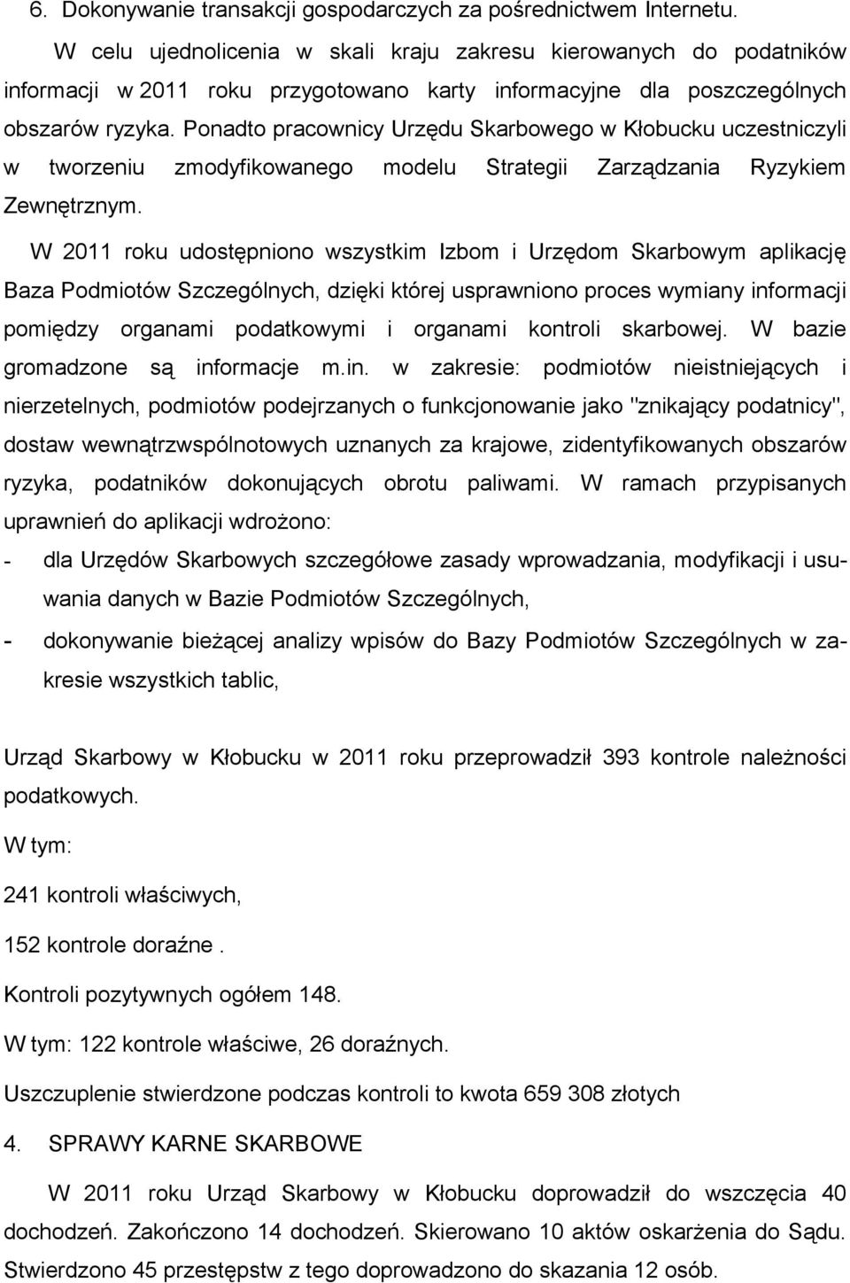 Ponadto pracownicy Urzędu Skarbowego w Kłobucku uczestniczyli w tworzeniu zmodyfikowanego modelu Strategii Zarządzania Ryzykiem Zewnętrznym.