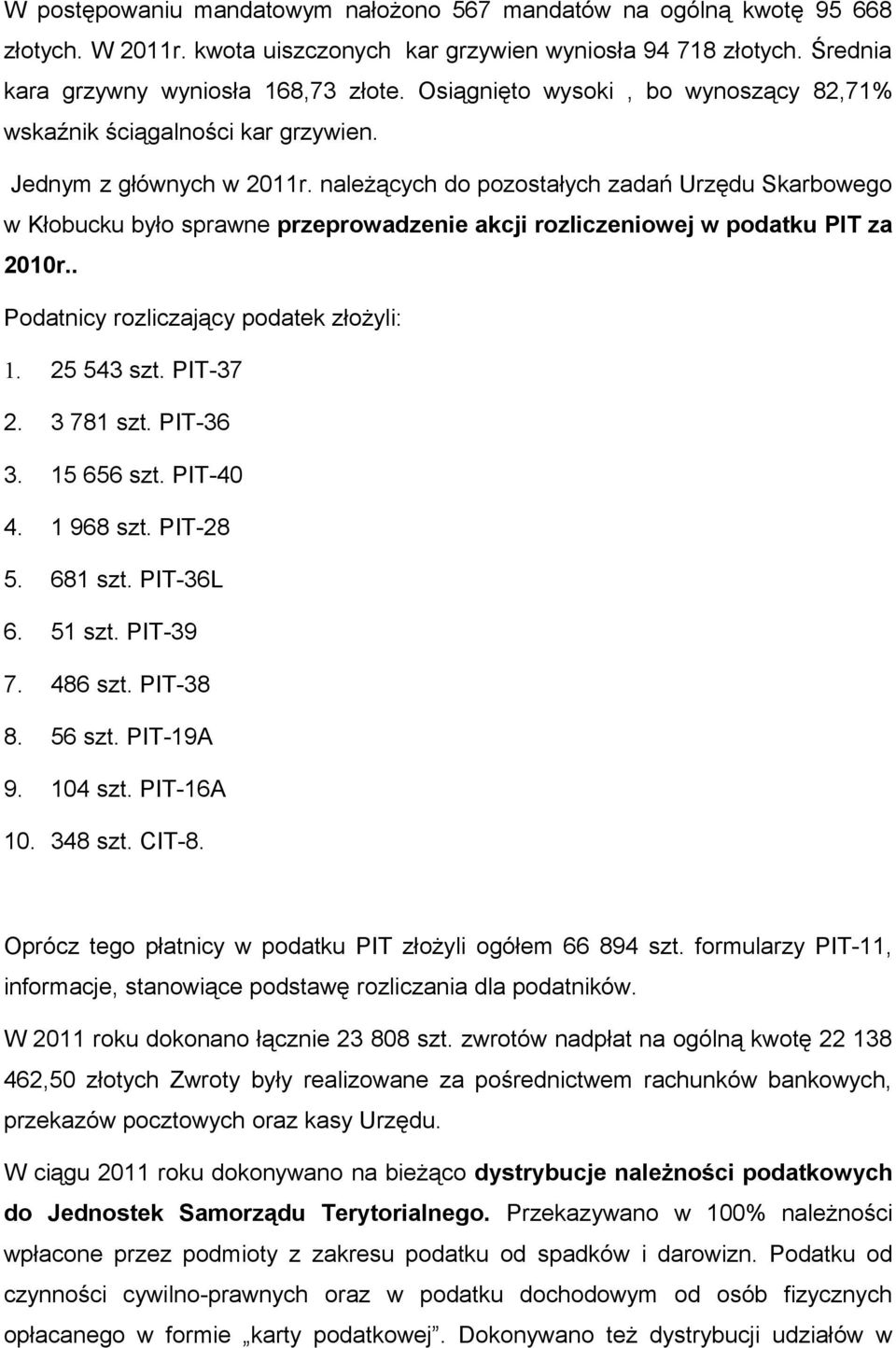 należących do pozostałych zadań Urzędu Skarbowego w Kłobucku było sprawne przeprowadzenie akcji rozliczeniowej w podatku PIT za 2010r.. Podatnicy rozliczający podatek złożyli: 1. 25 543 szt. PIT-37 2.